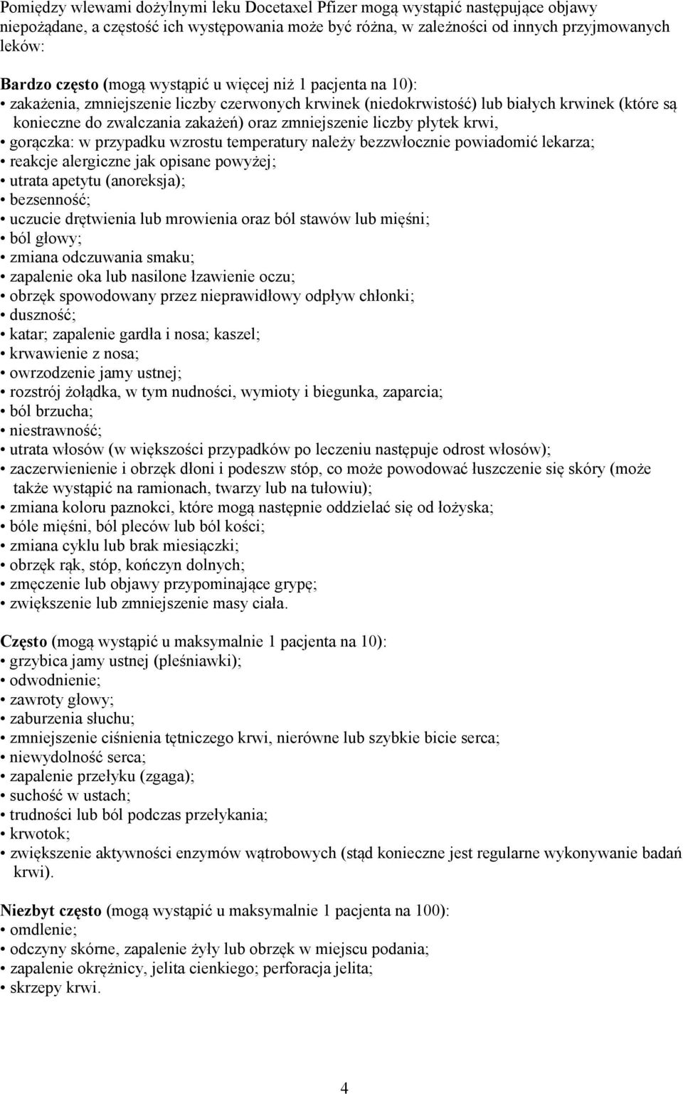 gorączka: w przypadku wzrostu temperatury należy bezzwłocznie powiadomić lekarza; reakcje alergiczne jak opisane powyżej; utrata apetytu (anoreksja); bezsenność; uczucie drętwienia lub mrowienia oraz