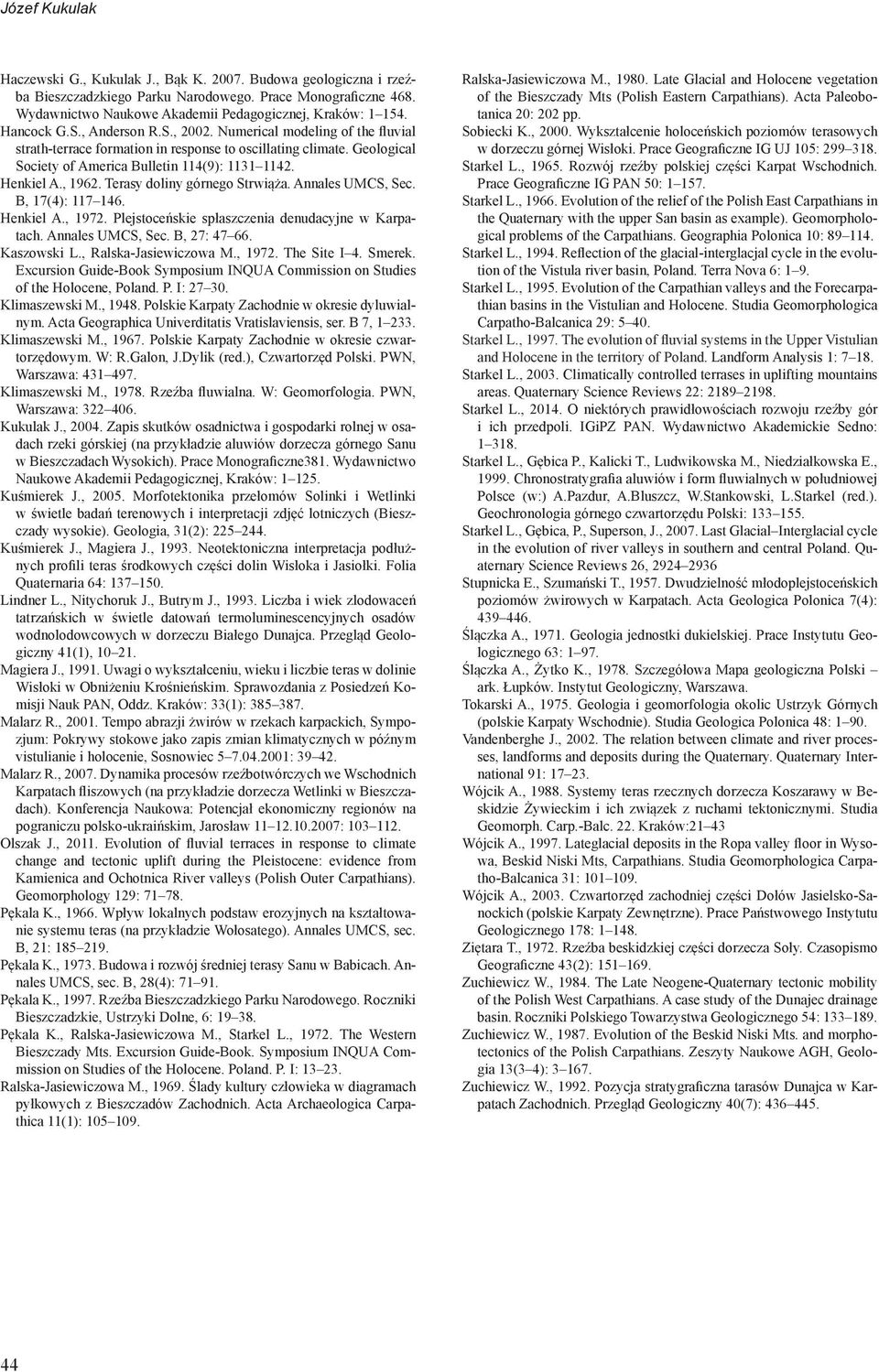, 1962. Terasy doliny górnego Strwiąża. Annales UMCS, Sec. B, 17(4): 117 146. Henkiel A., 1972. Plejstoceńskie spłaszczenia denudacyjne w Karpatach. Annales UMCS, Sec. B, 27: 47 66. Kaszowski L.