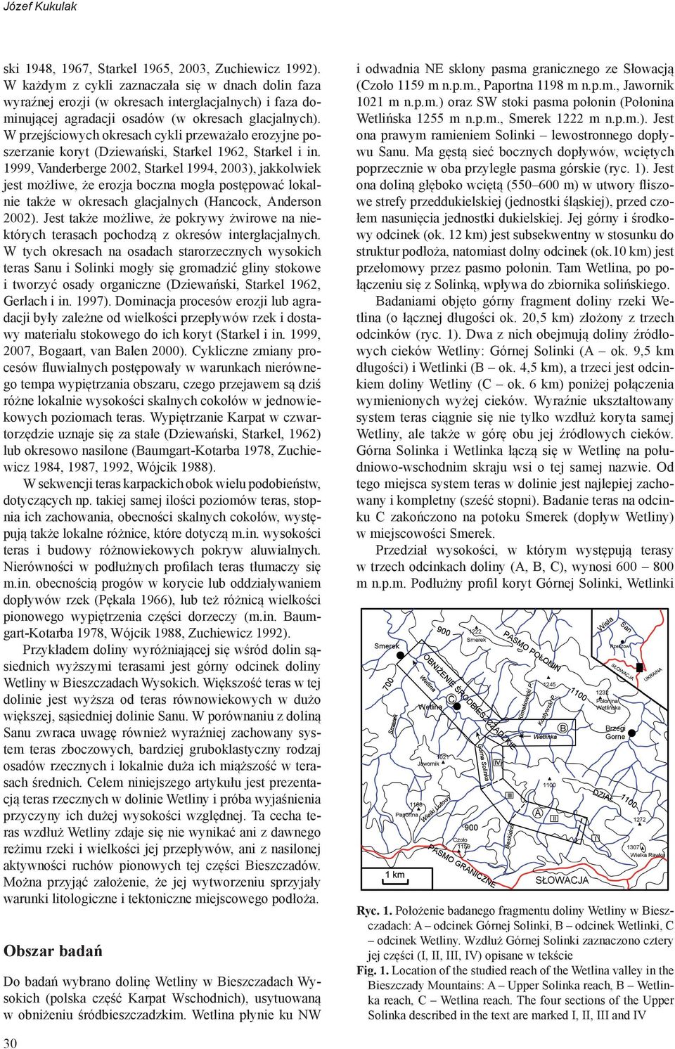W przejściowych okresach cykli przeważało erozyjne poszerzanie koryt (Dziewański, Starkel 1962, Starkel i in.