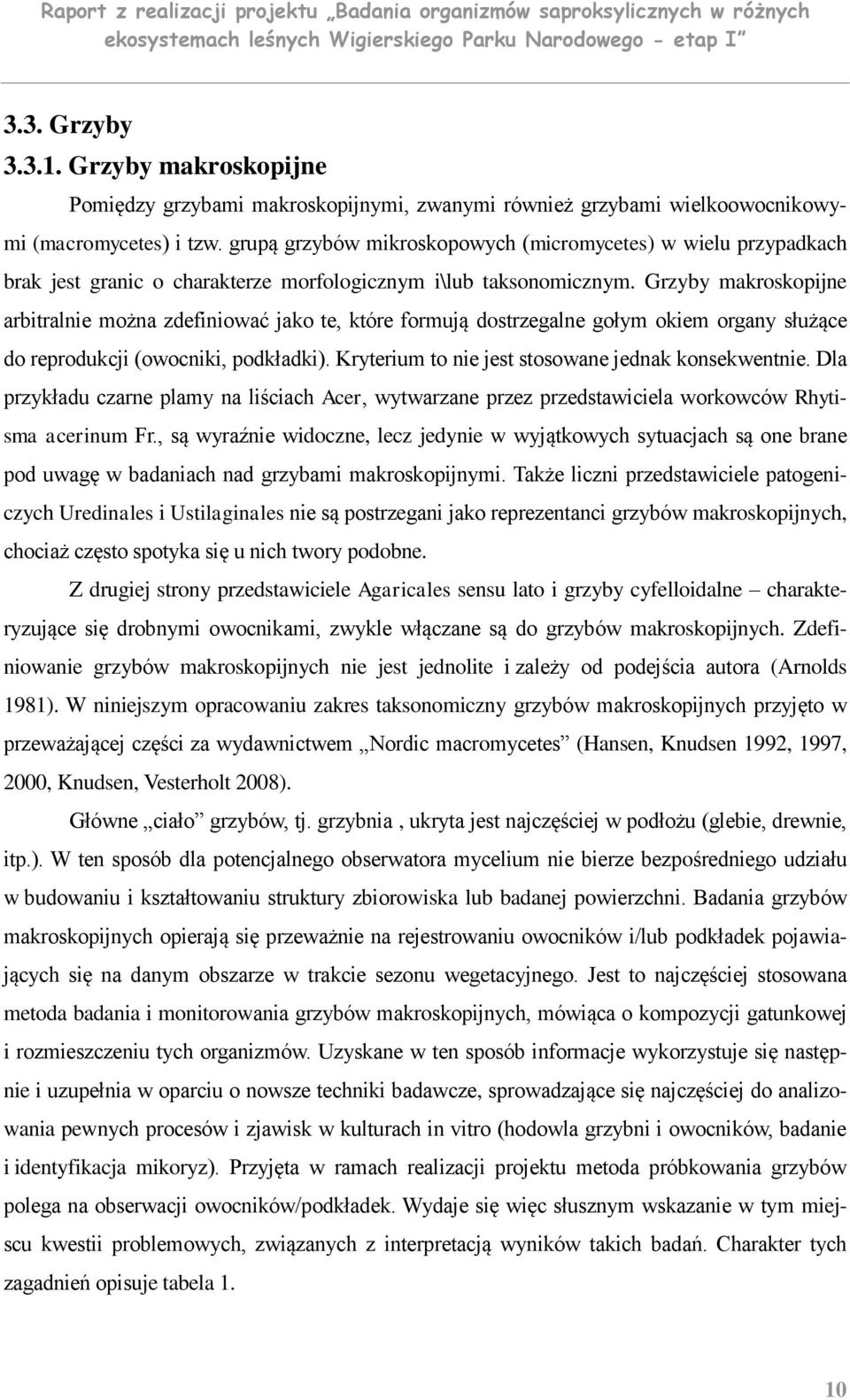 Grzyby makroskopijne arbitralnie można zdefiniować jako te, które formują dostrzegalne gołym okiem organy służące do reprodukcji (owocniki, podkładki).