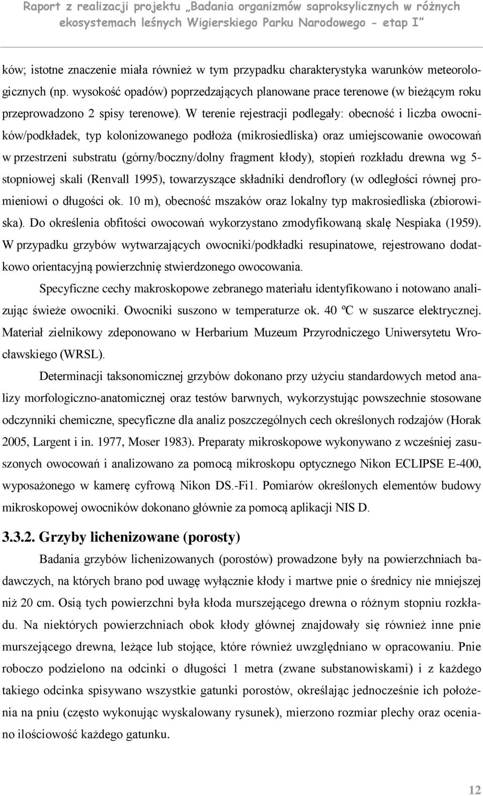 W terenie rejestracji podlegały: obecność i liczba owocników/podkładek, typ kolonizowanego podłoża (mikrosiedliska) oraz umiejscowanie owocowań w przestrzeni substratu (górny/boczny/dolny fragment