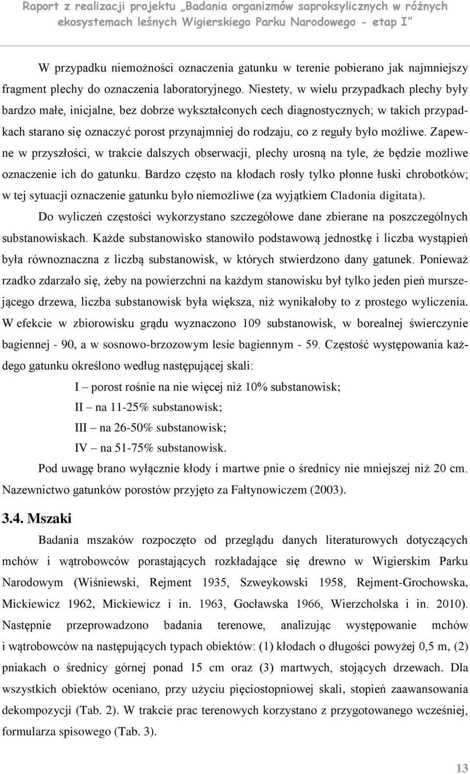 było możliwe. Zapewne w przyszłości, w trakcie dalszych obserwacji, plechy urosną na tyle, że będzie możliwe oznaczenie ich do gatunku.