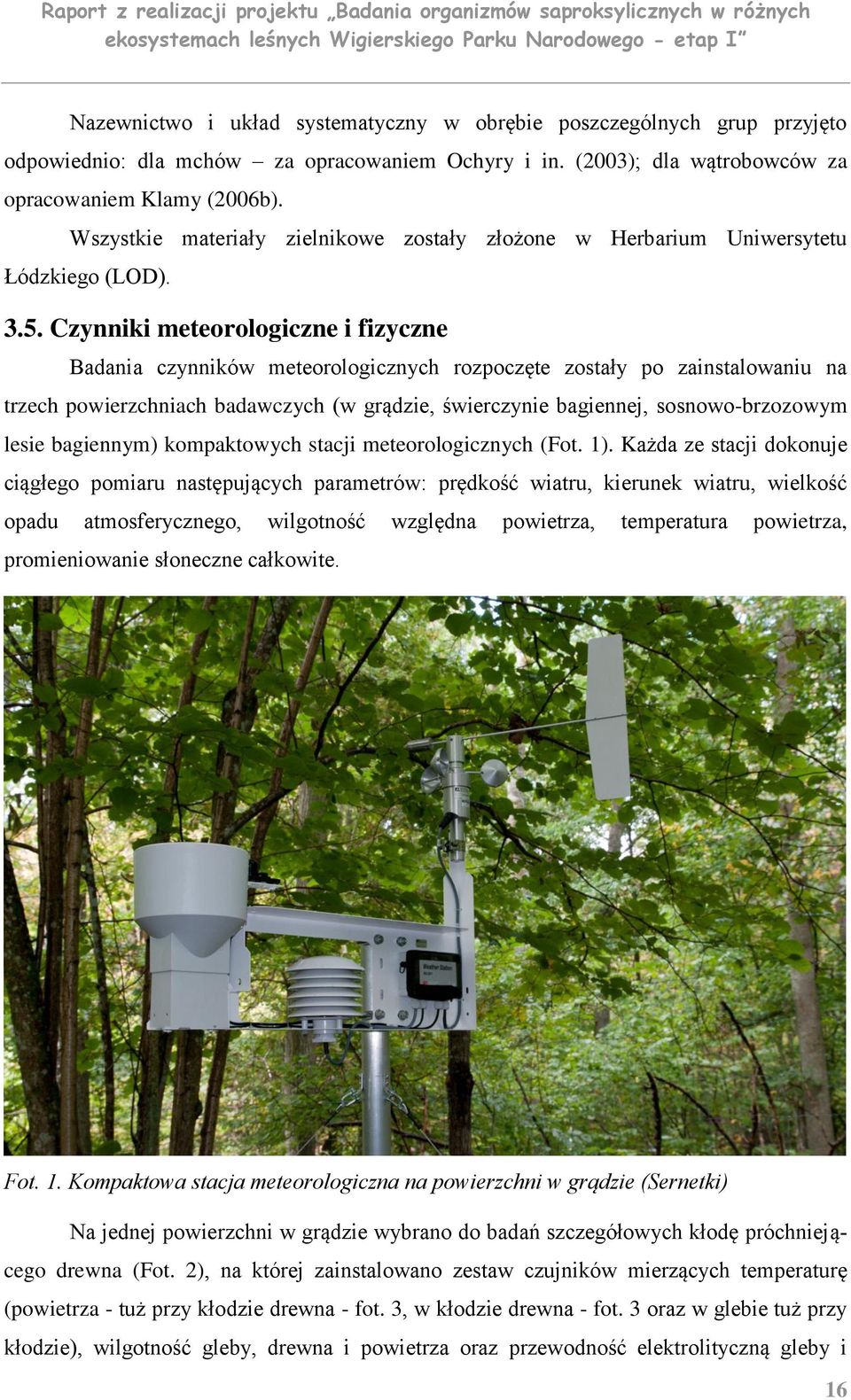 Czynniki meteorologiczne i fizyczne Badania czynników meteorologicznych rozpoczęte zostały po zainstalowaniu na trzech powierzchniach badawczych (w grądzie, świerczynie bagiennej, sosnowo-brzozowym