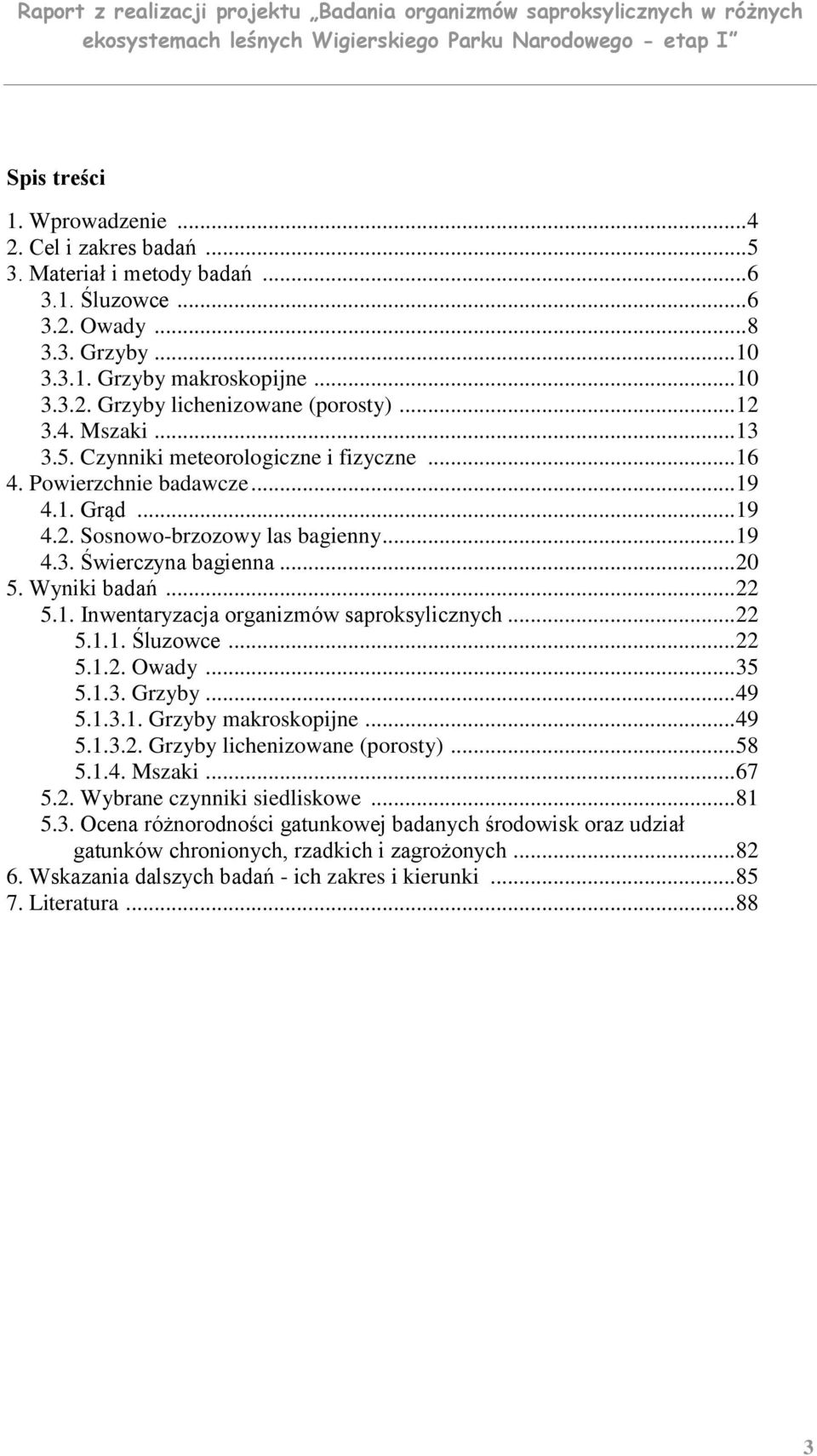 Wyniki badań... 22 5.1. Inwentaryzacja organizmów saproksylicznych... 22 5.1.1. Śluzowce... 22 5.1.2. Owady... 35 5.1.3. Grzyby... 49 5.1.3.1. Grzyby makroskopijne... 49 5.1.3.2. Grzyby lichenizowane (porosty).
