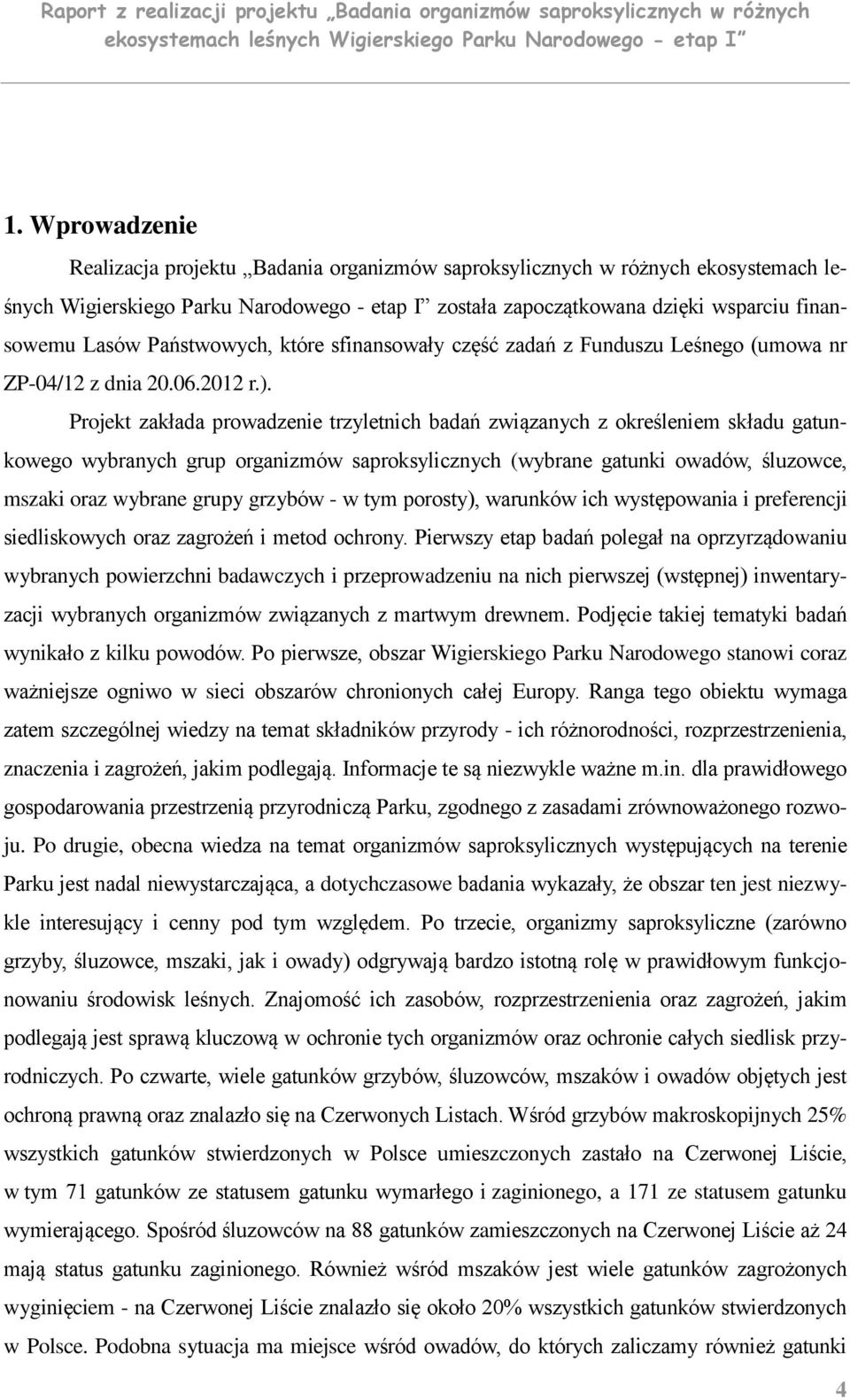 Projekt zakłada prowadzenie trzyletnich badań związanych z określeniem składu gatunkowego wybranych grup organizmów saproksylicznych (wybrane gatunki owadów, śluzowce, mszaki oraz wybrane grupy