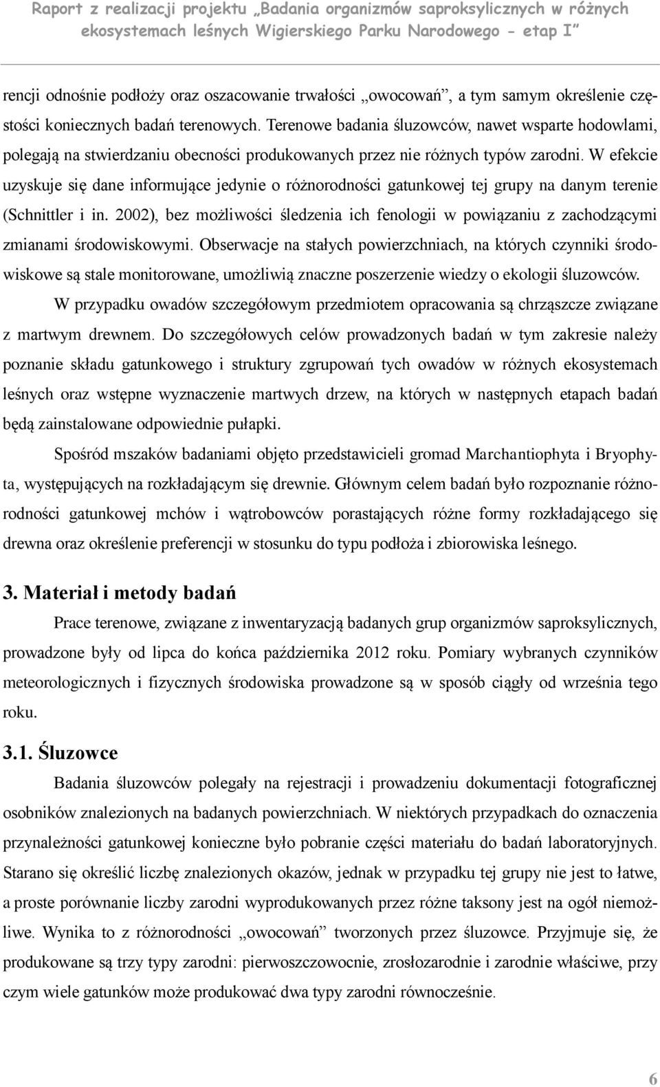 W efekcie uzyskuje się dane informujące jedynie o różnorodności gatunkowej tej grupy na danym terenie (Schnittler i in.