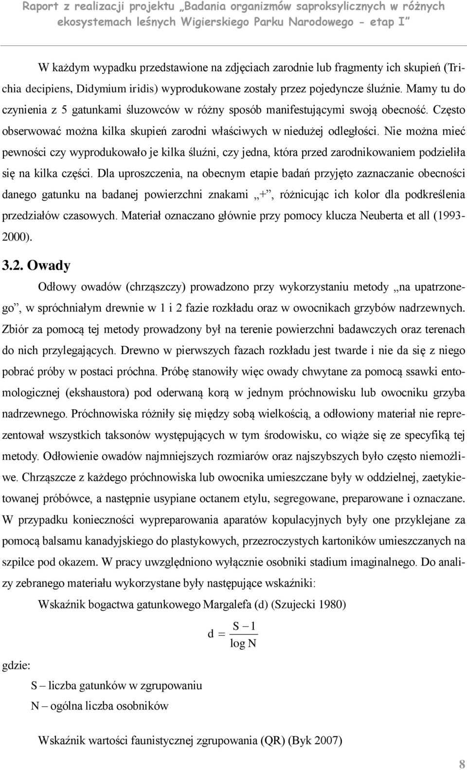 Nie można mieć pewności czy wyprodukowało je kilka śluźni, czy jedna, która przed zarodnikowaniem podzieliła się na kilka części.