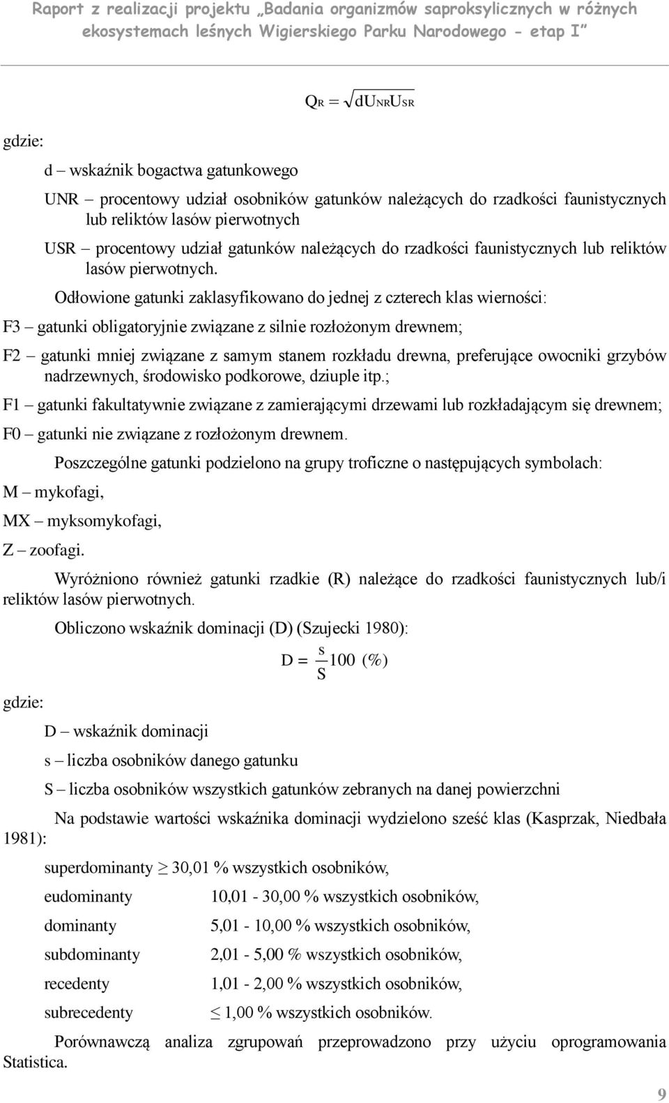 Odłowione gatunki zaklasyfikowano do jednej z czterech klas wierności: F3 gatunki obligatoryjnie związane z silnie rozłożonym drewnem; F2 gatunki mniej związane z samym stanem rozkładu drewna,