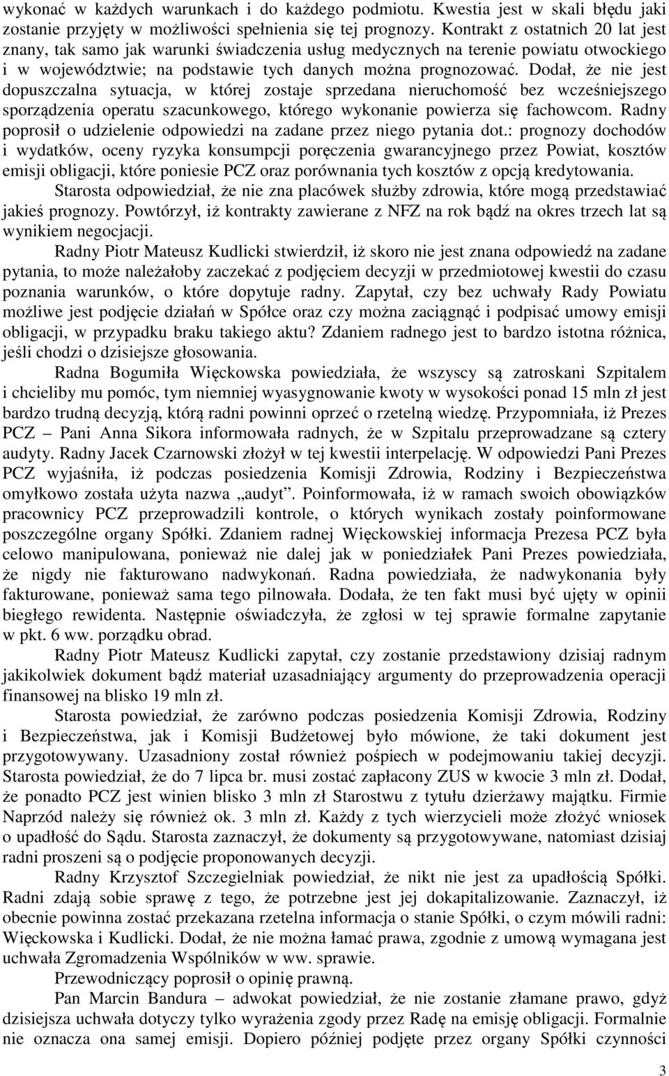 Dodał, że nie jest dopuszczalna sytuacja, w której zostaje sprzedana nieruchomość bez wcześniejszego sporządzenia operatu szacunkowego, którego wykonanie powierza się fachowcom.