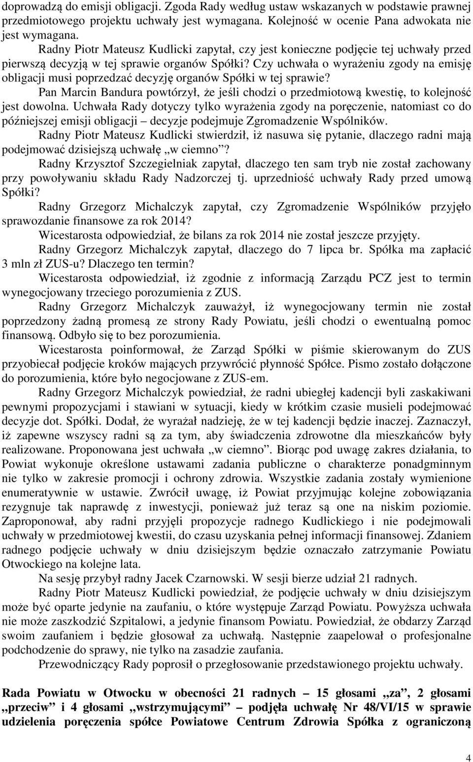 Czy uchwała o wyrażeniu zgody na emisję obligacji musi poprzedzać decyzję organów Spółki w tej sprawie? Pan Marcin Bandura powtórzył, że jeśli chodzi o przedmiotową kwestię, to kolejność jest dowolna.