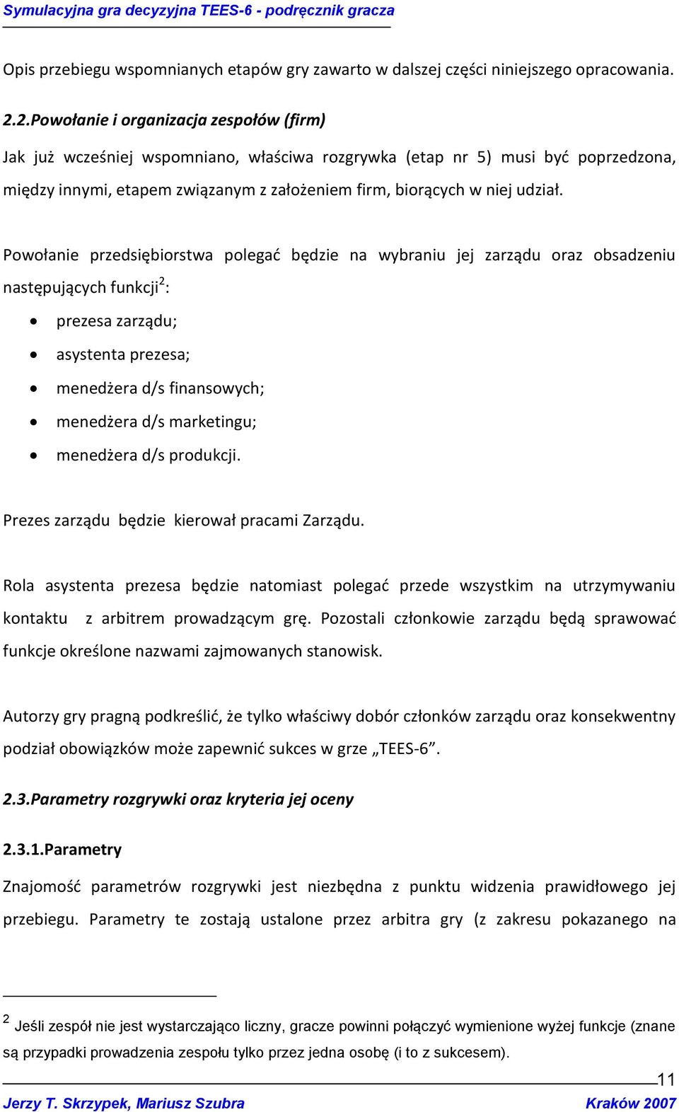 Powołanie przedsiębiorstwa polegad będzie na wybraniu jej zarządu oraz obsadzeniu następujących funkcji 2 : prezesa zarządu; asystenta prezesa; menedżera d/s finansowych; menedżera d/s marketingu;