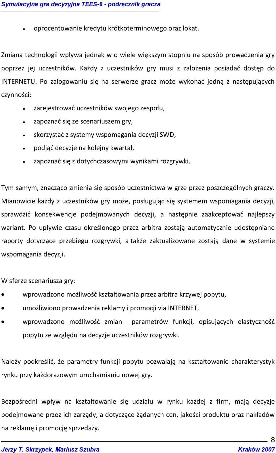 Po zalogowaniu się na serwerze gracz może wykonad jedną z następujących czynności: zarejestrowad uczestników swojego zespołu, zapoznad się ze scenariuszem gry, skorzystad z systemy wspomagania