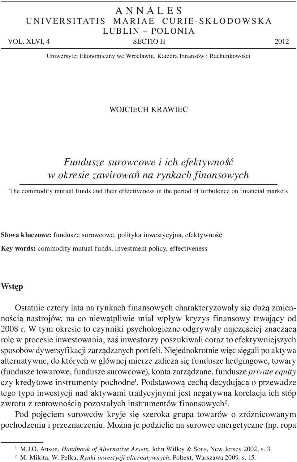 .. na rynkach finansowych The commodity mutual funds and their effectiveness in the period of turbulence on financial markets S owa kluczowe: fundusze surowcowe, polityka inwestycyjna, efektywno Key