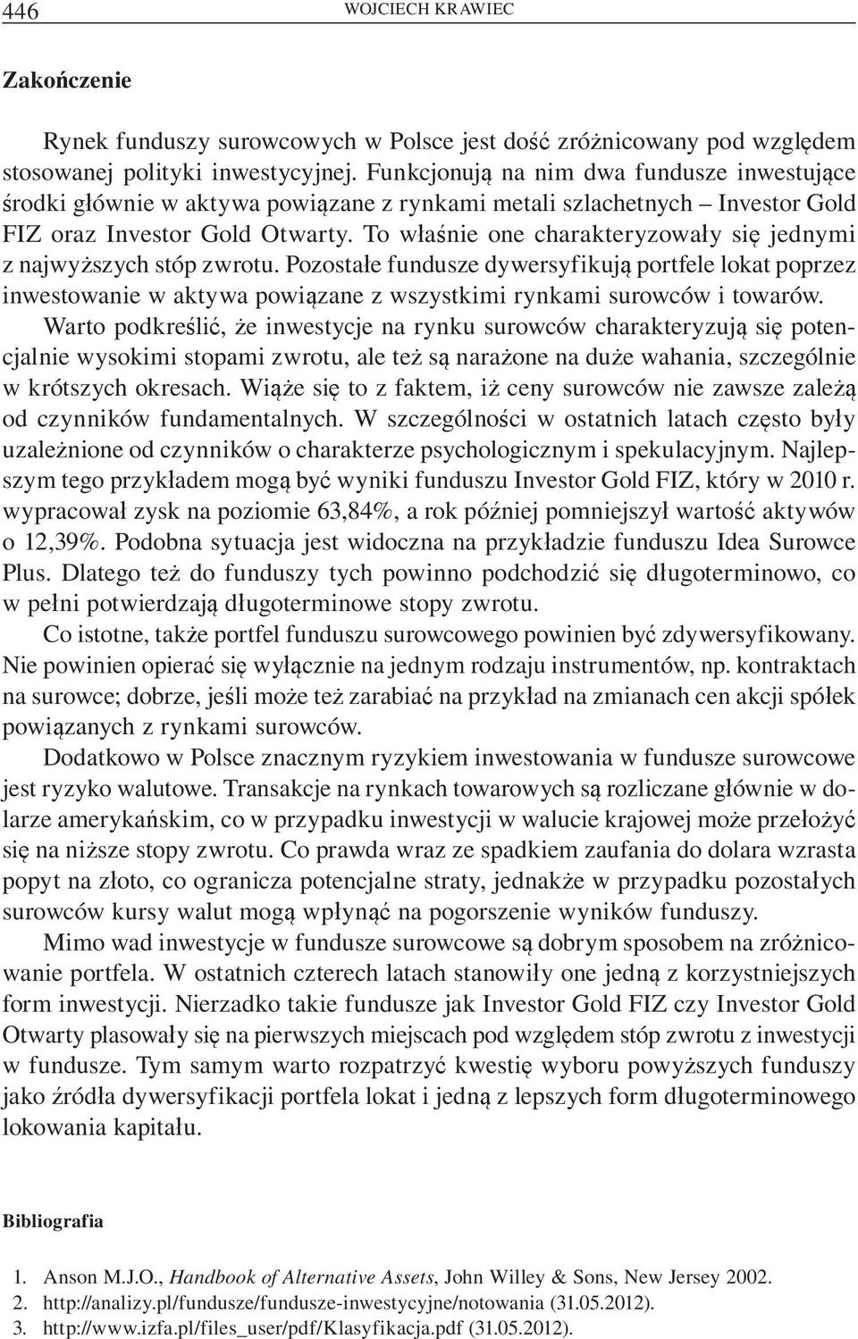 To w a nie one charakteryzowa y si jednymi z najwy szych stóp zwrotu. Pozosta e fundusze dywersyfikuj portfele lokat poprzez inwestowanie w aktywa powi zane z wszystkimi rynkami surowców i towarów.