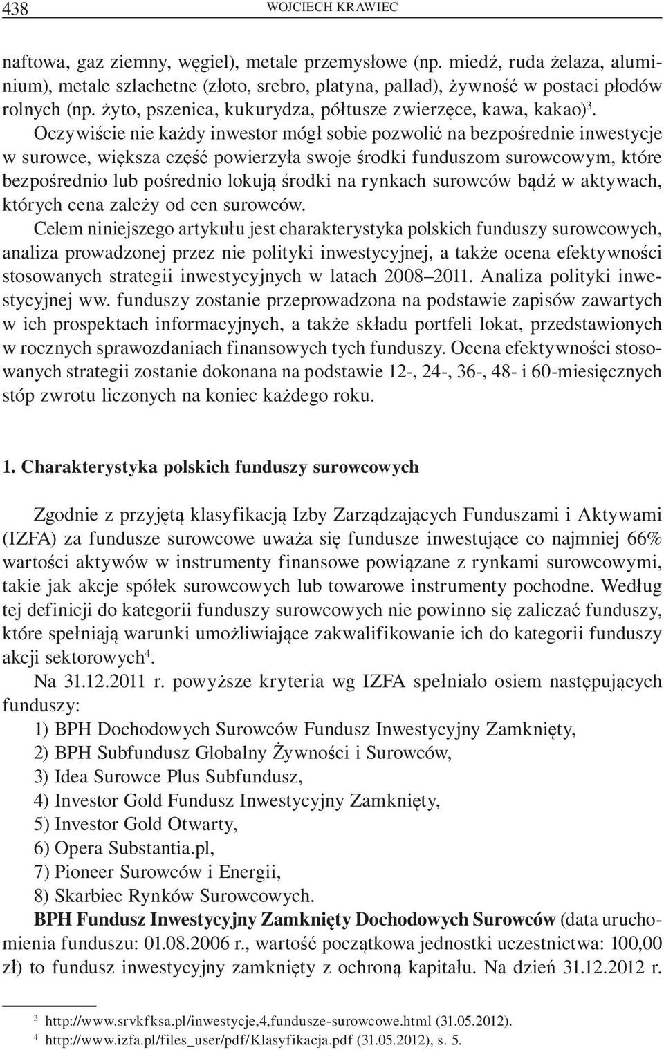 Oczywi cie nie ka dy inwestor móg sobie pozwoli na bezpo rednie inwestycje w surowce, wi ksza cz powierzy a swoje rodki funduszom surowcowym, które bezpo rednio lub po rednio lokuj rodki na rynkach