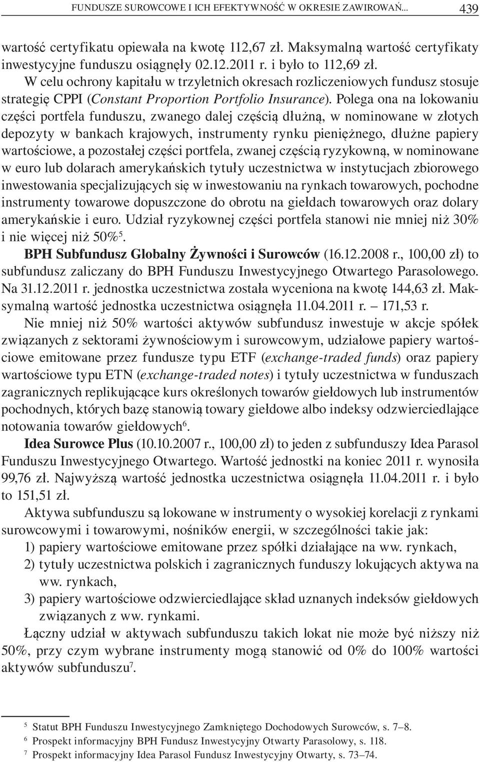Polega ona na lokowaniu cz ci portfela funduszu, zwanego dalej cz ci d u n, w nominowane w z otych depozyty w bankach krajowych, instrumenty rynku pieni nego, d u ne papiery warto ciowe, a pozosta ej