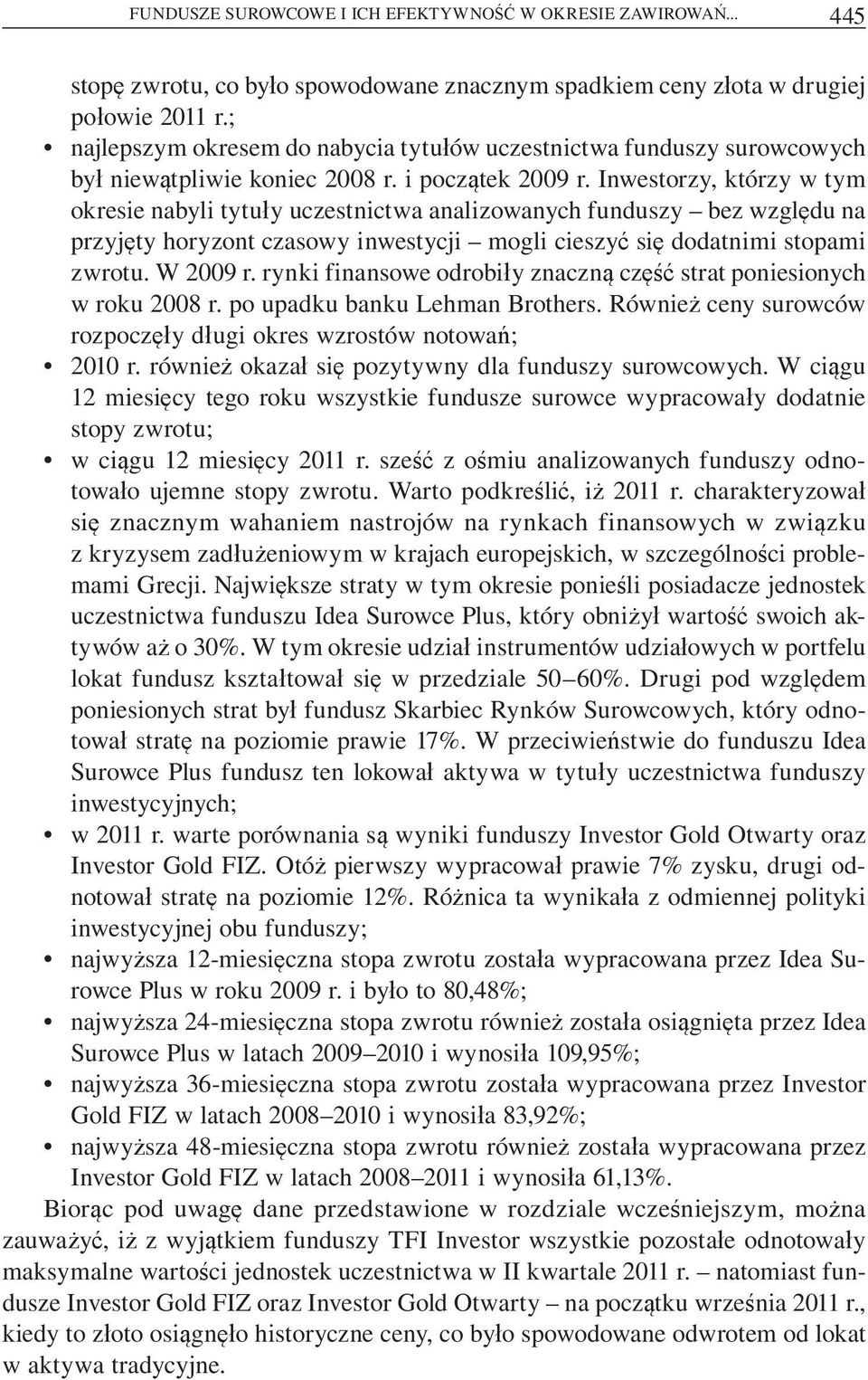 Inwestorzy, którzy w tym okresie nabyli tytu y uczestnictwa analizowanych funduszy bez wzgl du na przyj ty horyzont czasowy inwestycji mogli cieszy si dodatnimi stopami zwrotu. W 2009 r.