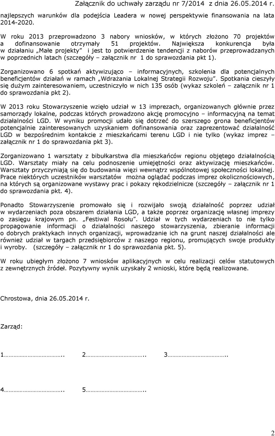 Największa konkurencja była w działaniu Małe projekty i jest to potwierdzenie tendencji z naborów przeprowadzanych w poprzednich latach (szczegóły załącznik nr 1 do sprawozdania pkt 1).