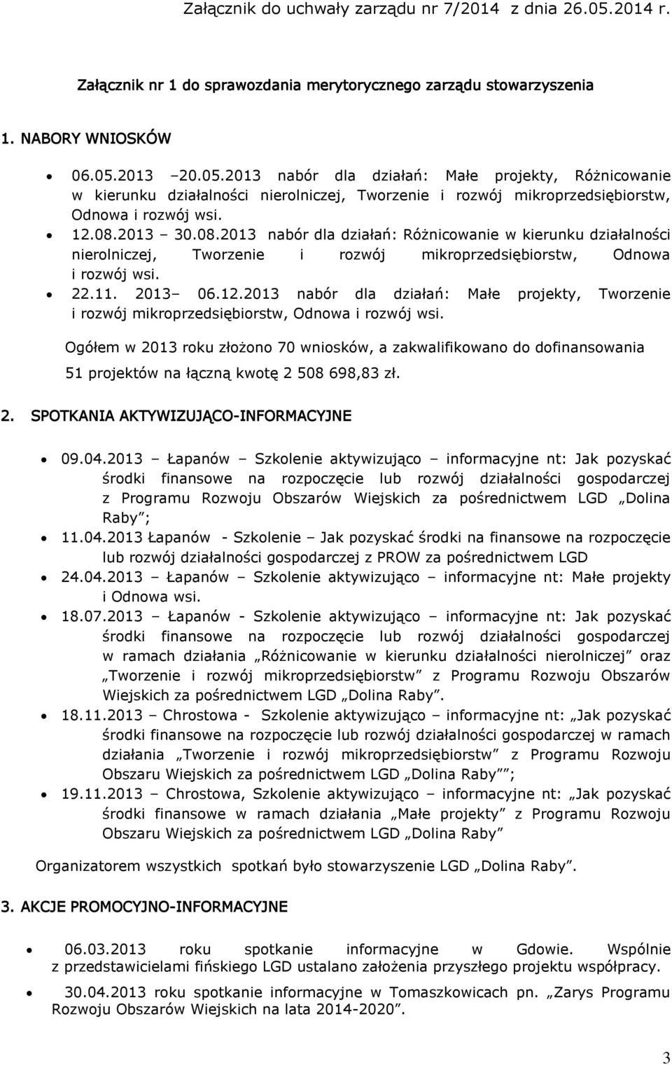2013 30.08.2013 nabór dla działań: Różnicowanie w kierunku działalności nierolniczej, Tworzenie i rozwój mikroprzedsiębiorstw, Odnowa i rozwój wsi. 22.11. 2013 06.12.