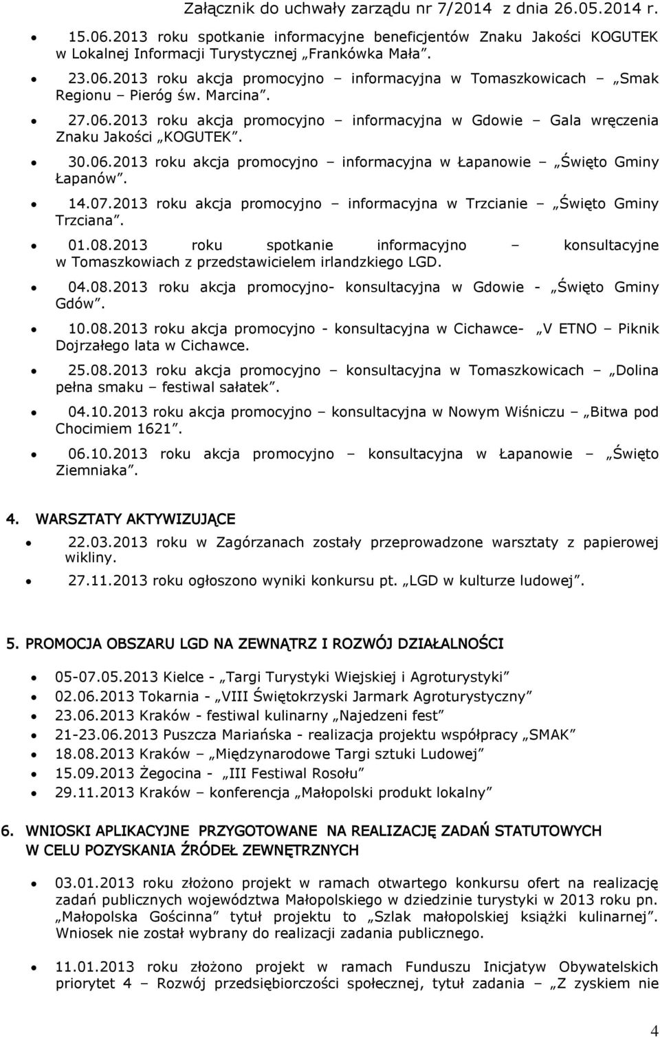 2013 roku akcja promocyjno informacyjna w Trzcianie Święto Gminy Trzciana. 01.08.2013 roku spotkanie informacyjno konsultacyjne w Tomaszkowiach z przedstawicielem irlandzkiego LGD. 04.08.2013 roku akcja promocyjno- konsultacyjna w Gdowie - Święto Gminy Gdów.