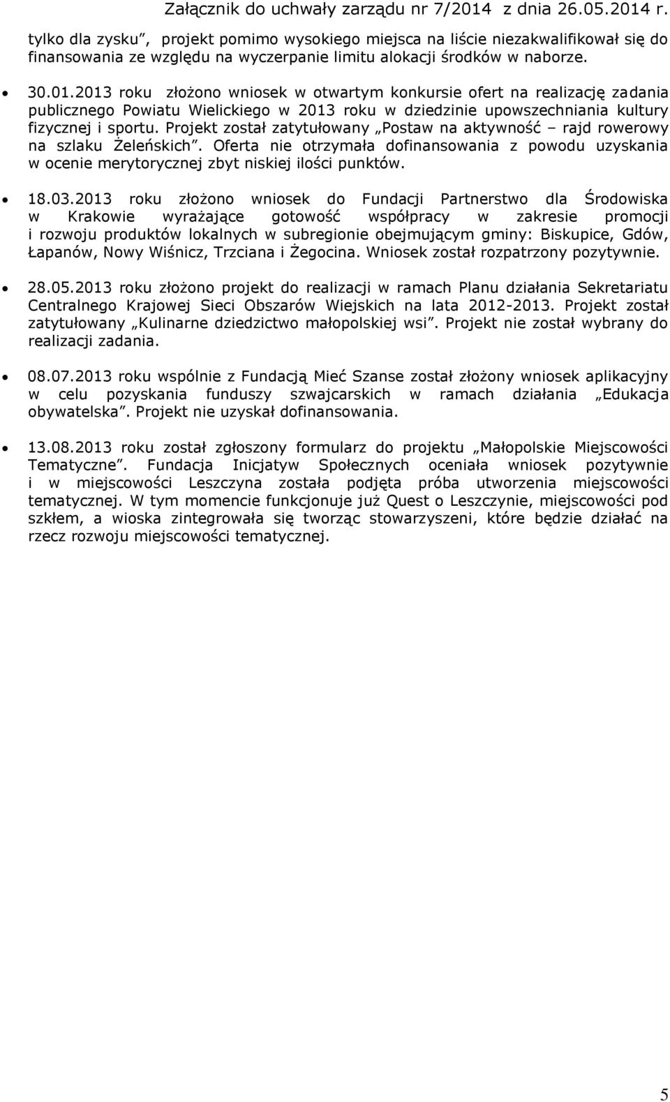 Projekt został zatytułowany Postaw na aktywność rajd rowerowy na szlaku Żeleńskich. Oferta nie otrzymała dofinansowania z powodu uzyskania w ocenie merytorycznej zbyt niskiej ilości punktów. 18.03.