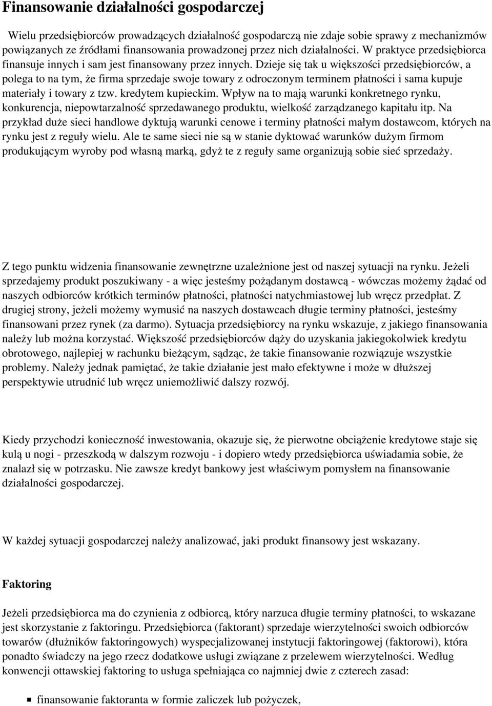 Dzieje się tak u większości przedsiębiorców, a polega to na tym, że firma sprzedaje swoje towary z odroczonym terminem płatności i sama kupuje materiały i towary z tzw. kredytem kupieckim.