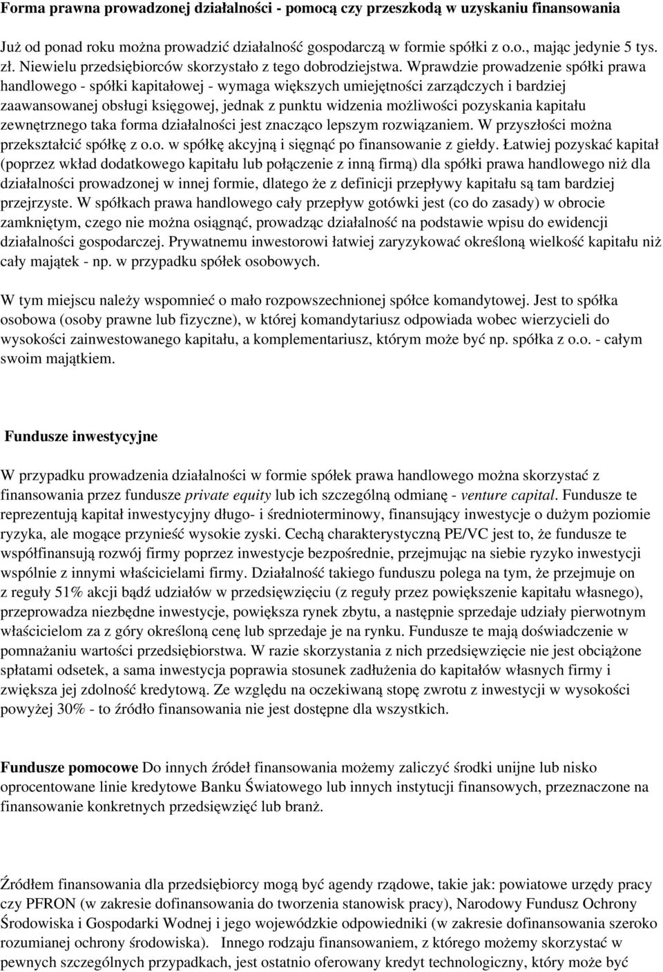Wprawdzie prowadzenie spółki prawa handlowego - spółki kapitałowej - wymaga większych umiejętności zarządczych i bardziej zaawansowanej obsługi księgowej, jednak z punktu widzenia możliwości