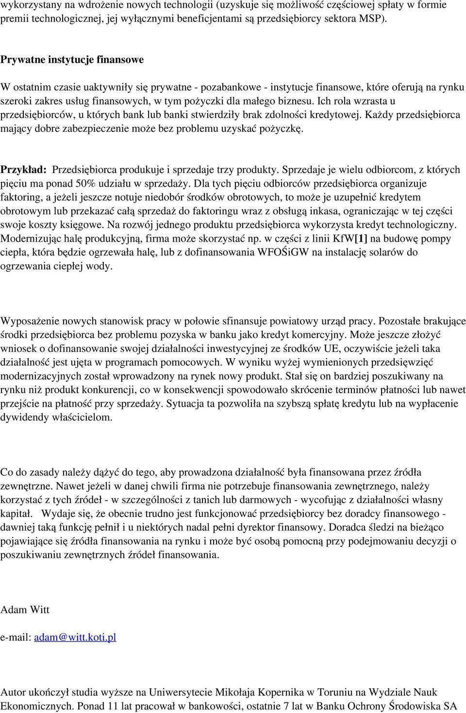 biznesu. Ich rola wzrasta u przedsiębiorców, u których bank lub banki stwierdziły brak zdolności kredytowej. Każdy przedsiębiorca mający dobre zabezpieczenie może bez problemu uzyskać pożyczkę.