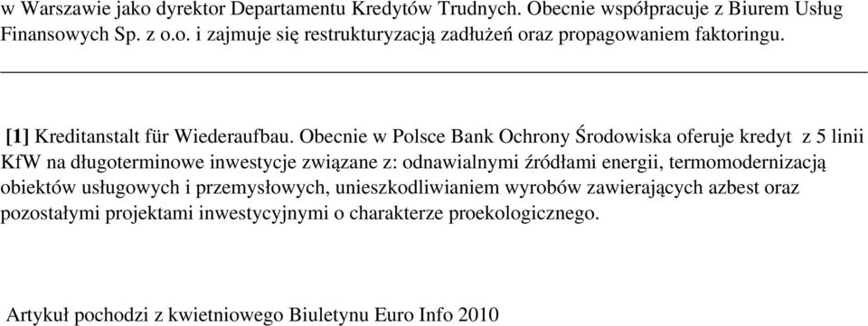 Obecnie w Polsce Bank Ochrony Środowiska oferuje kredyt z 5 linii KfW na długoterminowe inwestycje związane z: odnawialnymi źródłami energii,