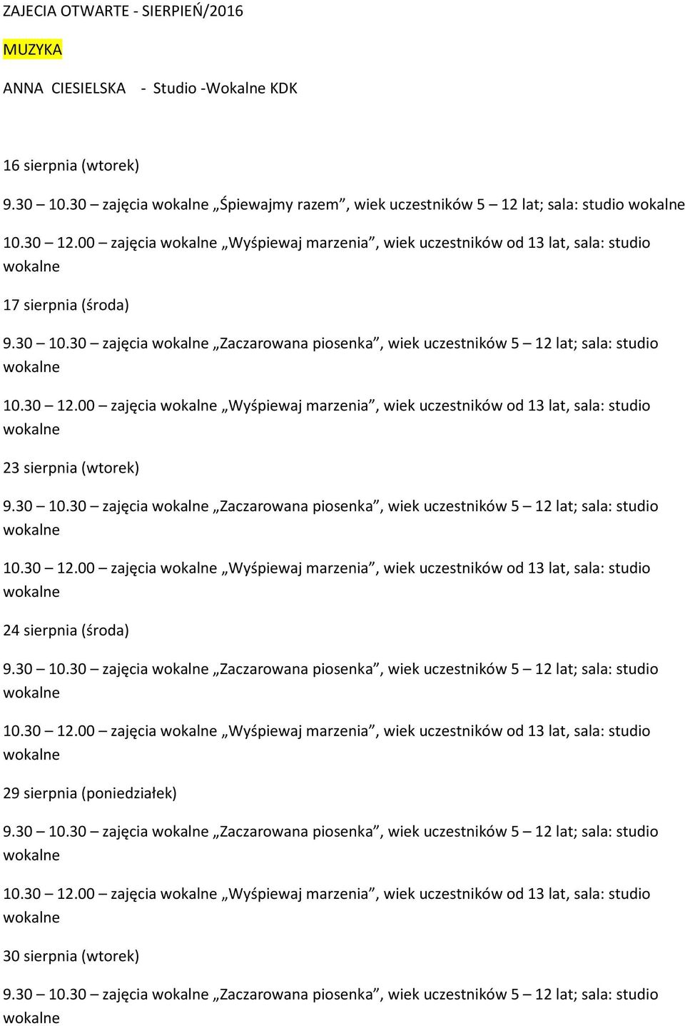 00 zajęcia Wyśpiewaj marzenia, wiek uczestników od 13 lat, sala: studio 23 sierpnia (wtorek) 9.30 10.30 zajęcia Zaczarowana piosenka, wiek uczestników 5 12 lat; sala: studio 10.30 12.