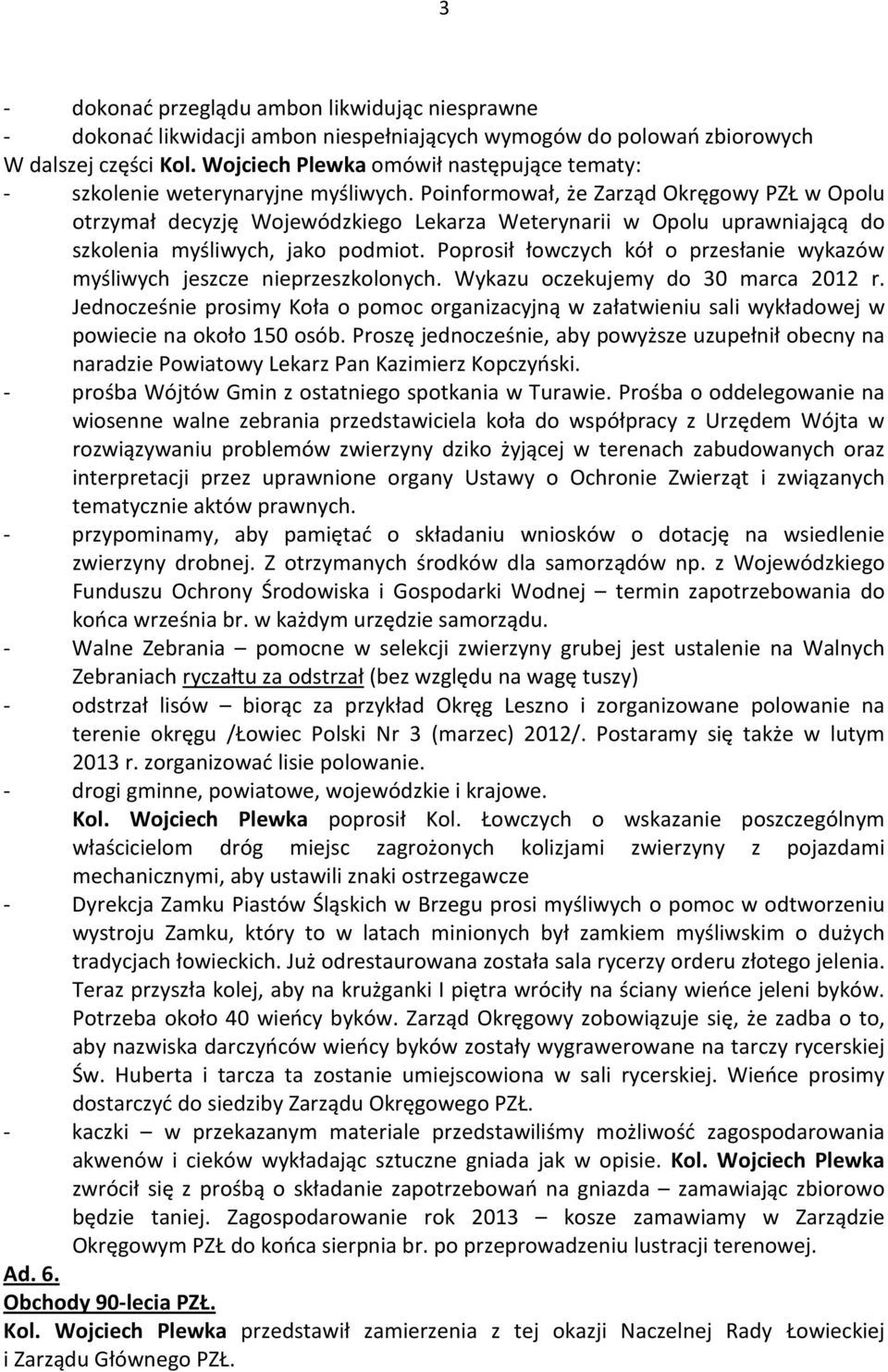 Poinformował, że Zarząd Okręgowy PZŁ w Opolu otrzymał decyzję Wojewódzkiego Lekarza Weterynarii w Opolu uprawniającą do szkolenia myśliwych, jako podmiot.
