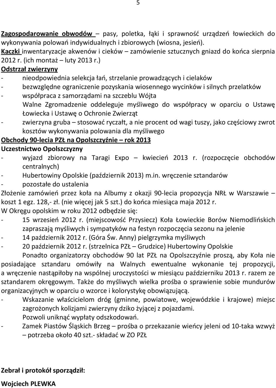 ) Odstrzał zwierzyny - nieodpowiednia selekcja łań, strzelanie prowadzących i cielaków - bezwzględne ograniczenie pozyskania wiosennego wycinków i silnych przelatków - współpraca z samorządami na