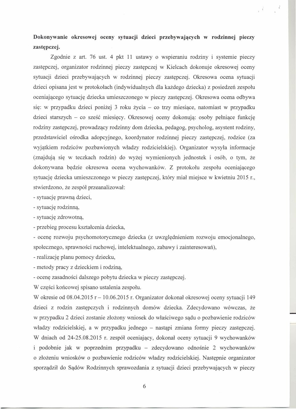 zastępczej. Okresowa ocena sytuacji dzieci opisana jest w protokołach (indywidualnych dla każdego dziecka) z posiedzeń zespołu oceniającego sytuację dziecka umieszczonego w pieczy zastępczej.