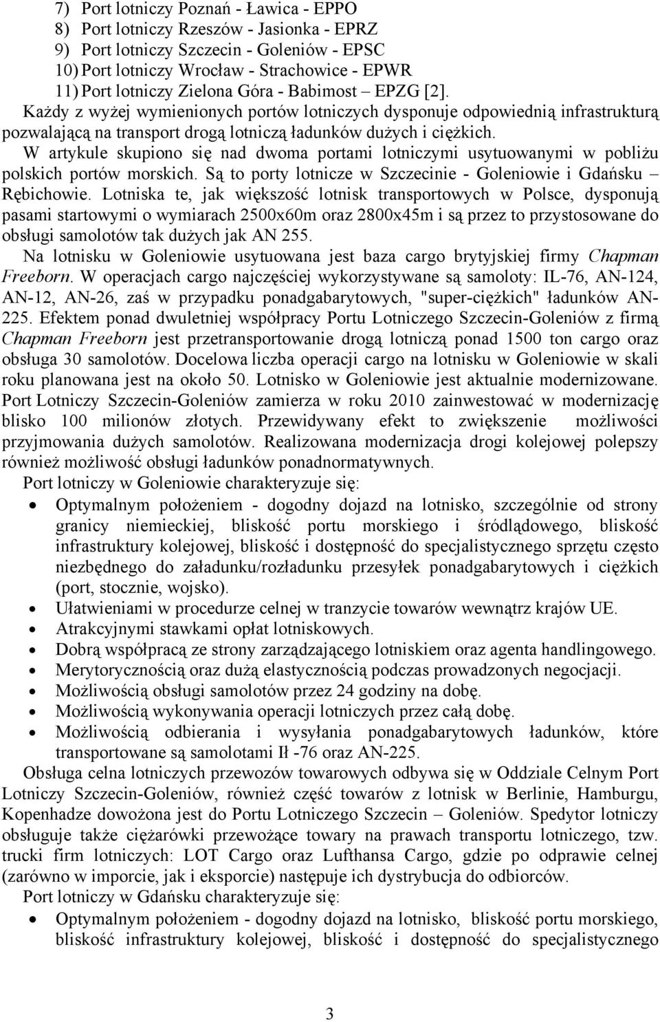 W artykule skupiono się nad dwoma portami lotniczymi usytuowanymi w pobliżu polskich portów morskich. Są to porty lotnicze w Szczecinie - Goleniowie i Gdańsku Rębichowie.
