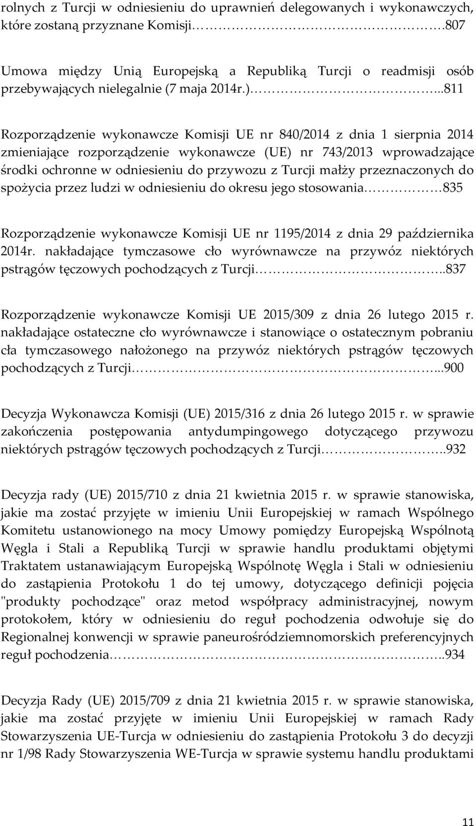 ..811 Rozporządzenie wykonawcze Komisji UE nr 840/2014 z dnia 1 sierpnia 2014 zmieniające rozporządzenie wykonawcze (UE) nr 743/2013 wprowadzające środki ochronne w odniesieniu do przywozu z Turcji