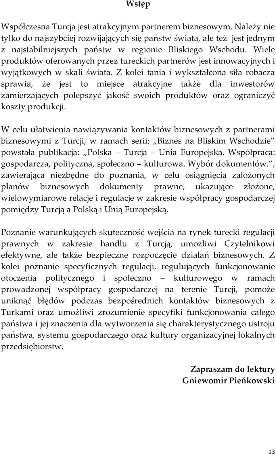 Wiele produktów oferowanych przez tureckich partnerów jest innowacyjnych i wyjątkowych w skali świata.