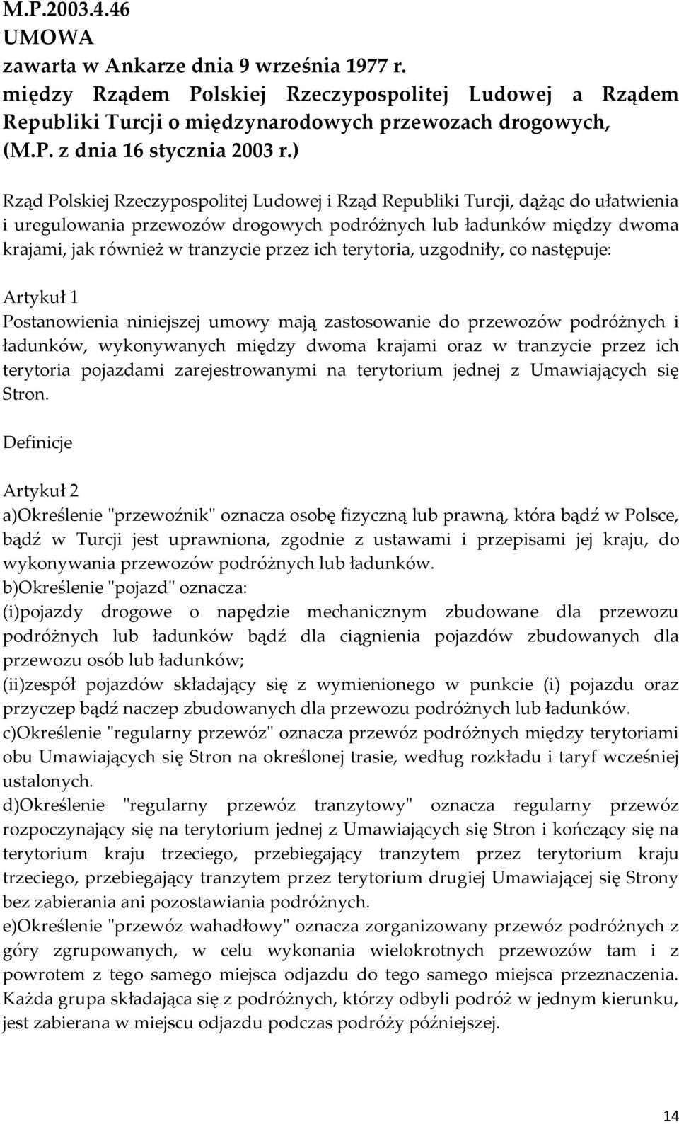 ich terytoria, uzgodniły, co następuje: Artykuł 1 Postanowienia niniejszej umowy mają zastosowanie do przewozów podróżnych i ładunków, wykonywanych między dwoma krajami oraz w tranzycie przez ich