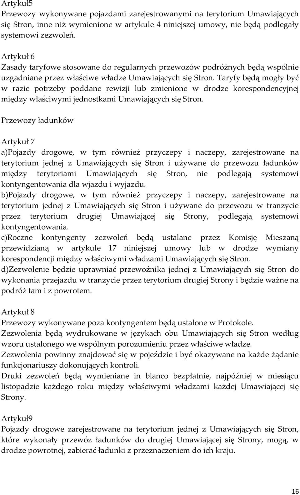 Taryfy będą mogły być w razie potrzeby poddane rewizji lub zmienione w drodze korespondencyjnej między właściwymi jednostkami Umawiających się Stron.