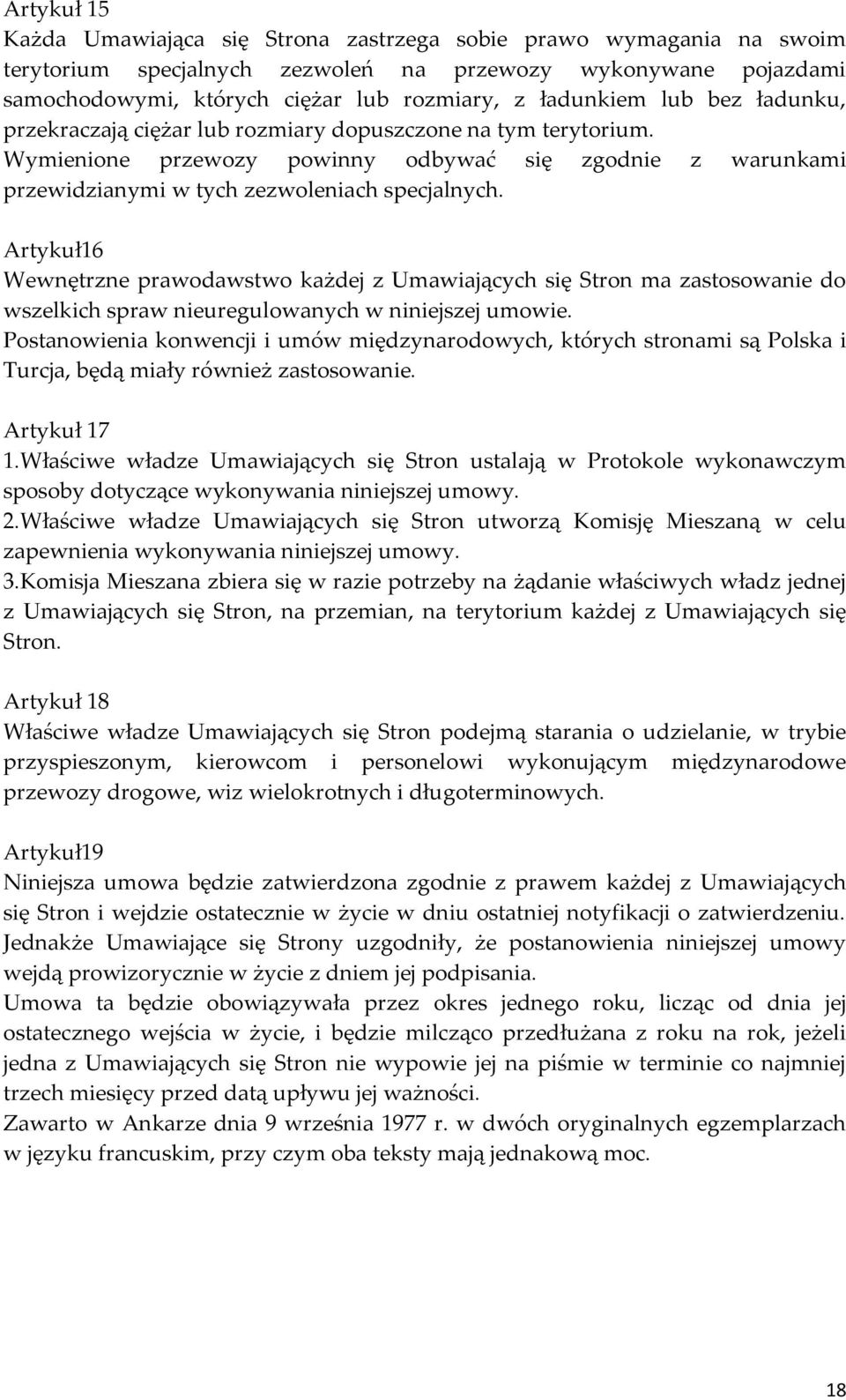 Artykuł16 Wewnętrzne prawodawstwo każdej z Umawiających się Stron ma zastosowanie do wszelkich spraw nieuregulowanych w niniejszej umowie.