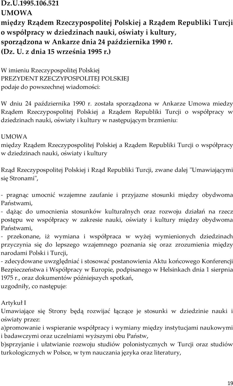 została sporządzona w Ankarze Umowa miedzy Rządem Rzeczypospolitej Polskiej a Rządem Republiki Turcji o współpracy w dziedzinach nauki, oświaty i kultury w następującym brzmieniu: UMOWA między Rządem
