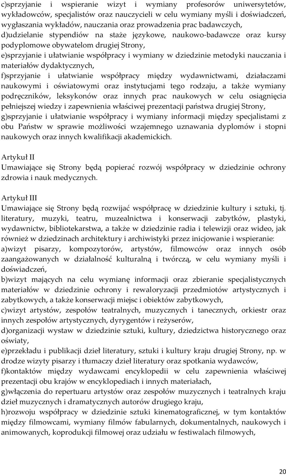 nauczania i materiałów dydaktycznych, f)sprzyjanie i ułatwianie współpracy między wydawnictwami, działaczami naukowymi i oświatowymi oraz instytucjami tego rodzaju, a także wymiany podręczników,