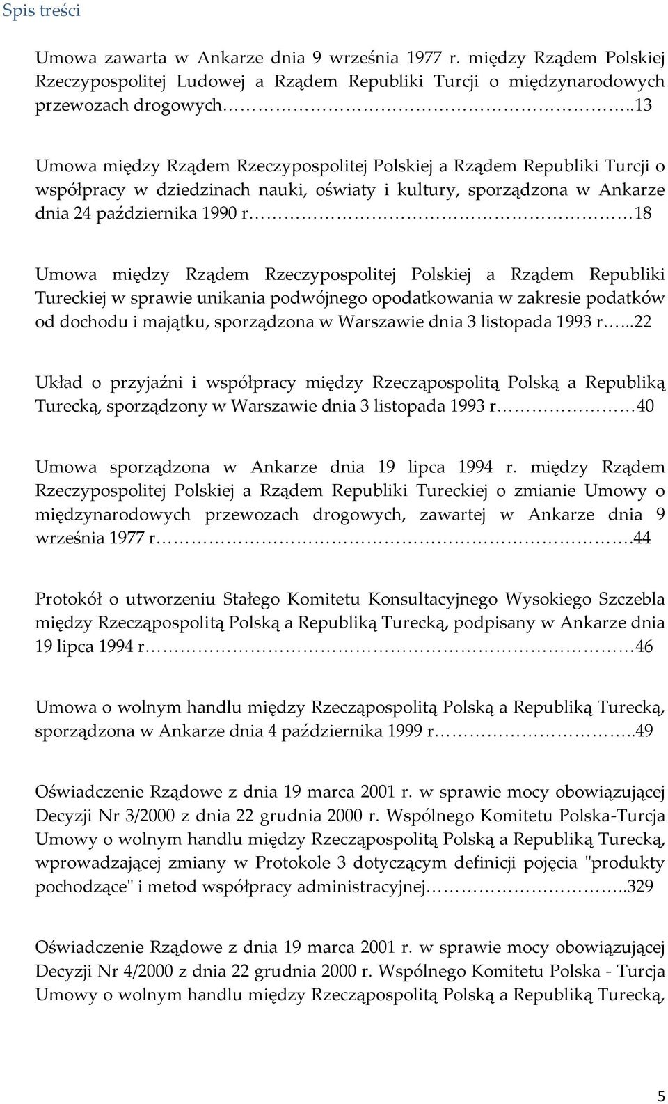 r<<<<<<<<<<<<<<<<<<<<<<18 Umowa między Rządem Rzeczypospolitej Polskiej a Rządem Republiki Tureckiej w sprawie unikania podwójnego opodatkowania w zakresie podatków od dochodu i majątku, sporządzona