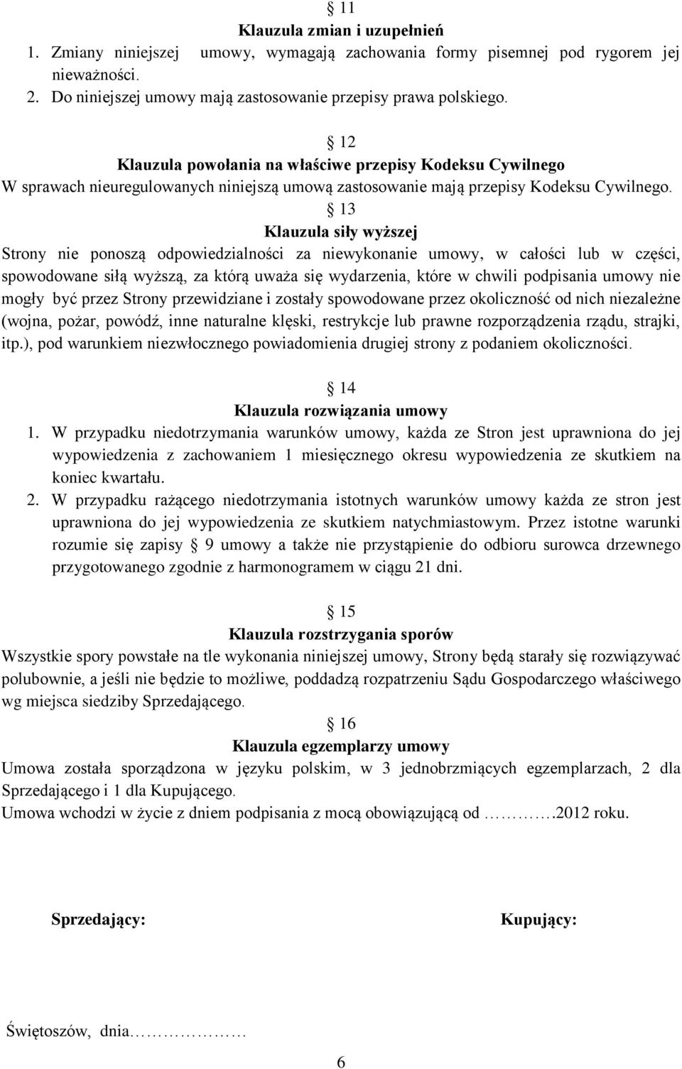 13 Klauzula siły wyższej Strony nie ponoszą odpowiedzialności za niewykonanie umowy, w całości lub w części, spowodowane siłą wyższą, za którą uważa się wydarzenia, które w chwili podpisania umowy