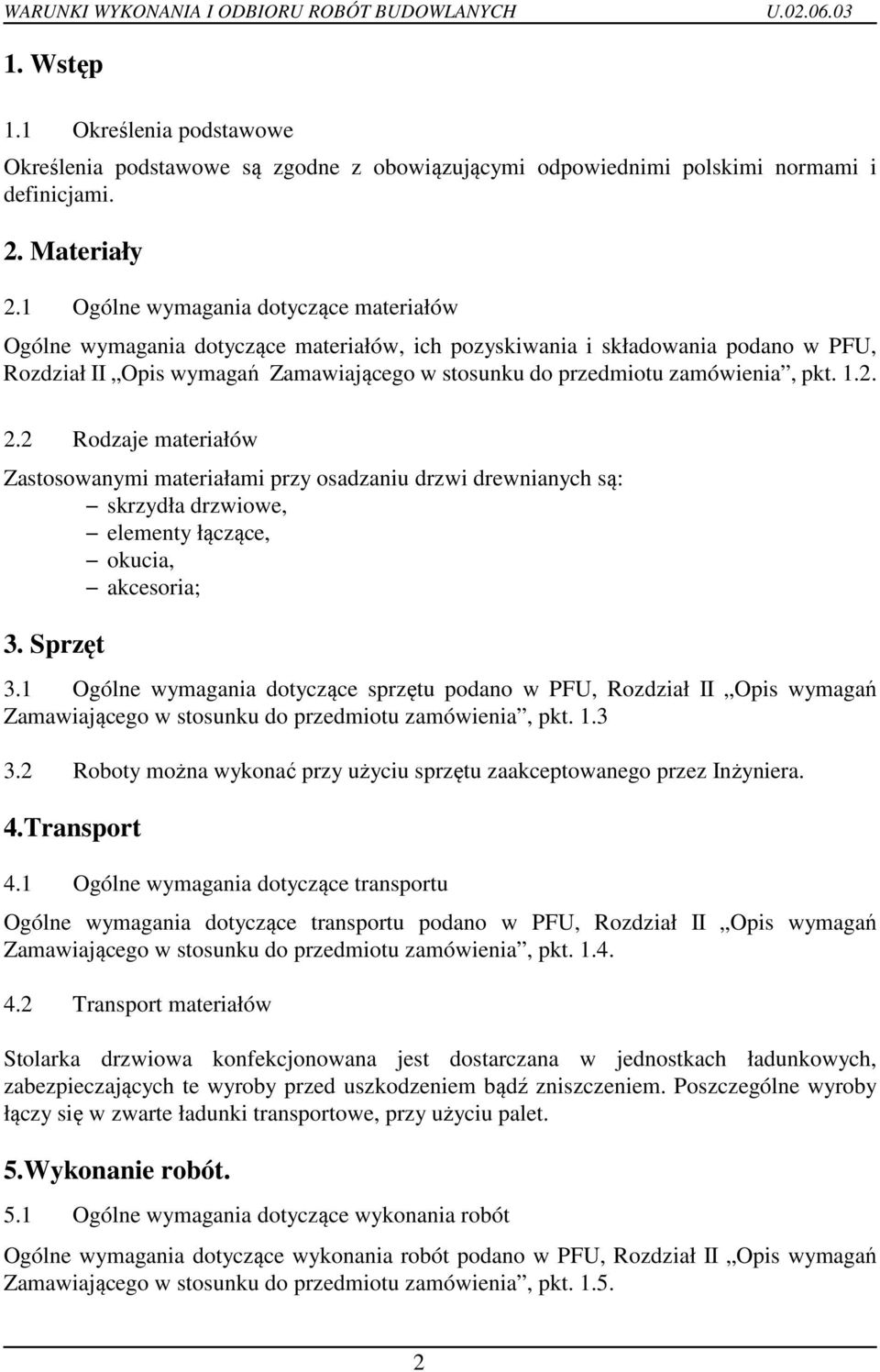 pkt. 1.2. 2.2 Rodzaje materiałów Zastosowanymi materiałami przy osadzaniu drzwi drewnianych są: skrzydła drzwiowe, elementy łączące, okucia, akcesoria; 3. Sprzęt 3.