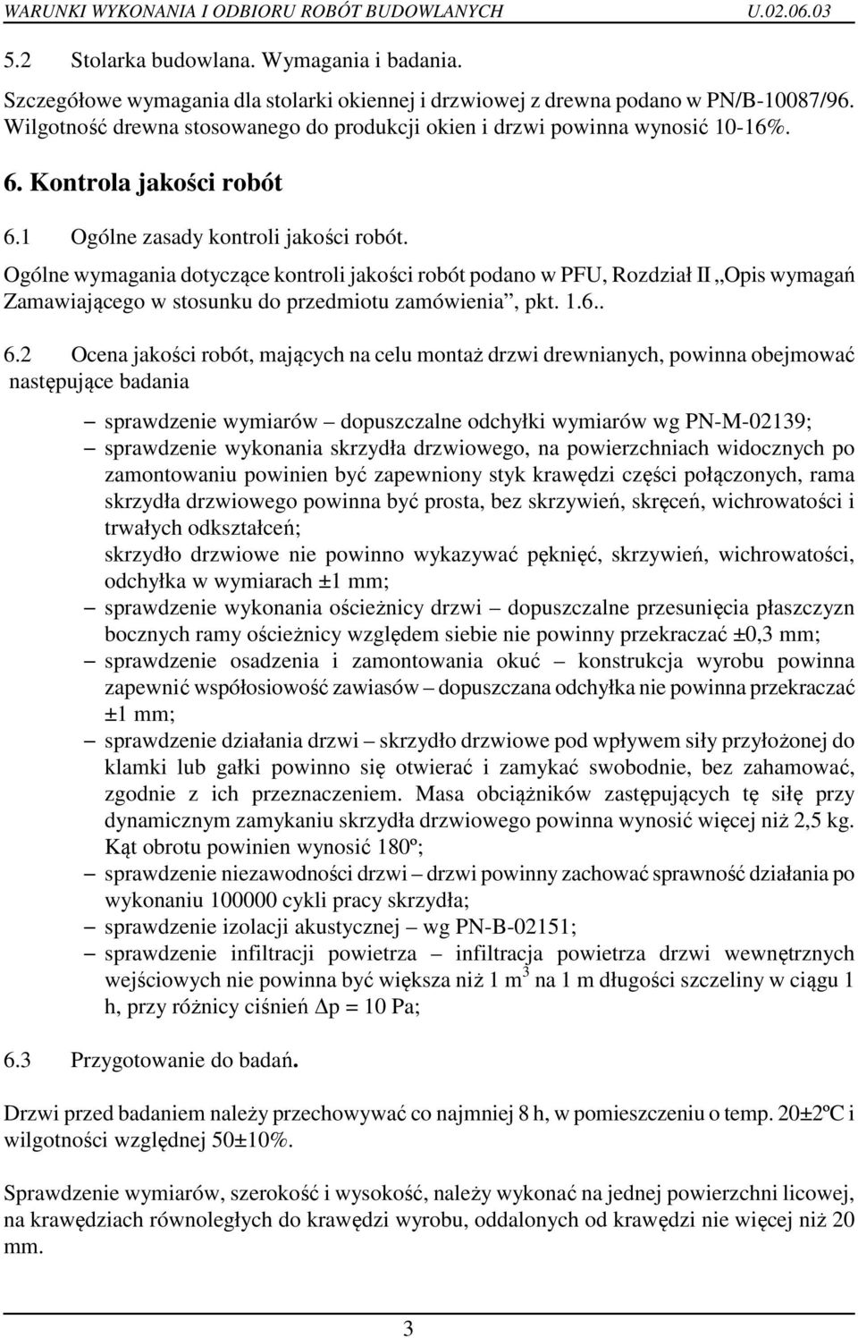 Ogólne wymagania dotyczące kontroli jakości robót podano w PFU, Rozdział II Opis wymagań Zamawiającego w stosunku do przedmiotu zamówienia, pkt. 1.6.. 6.