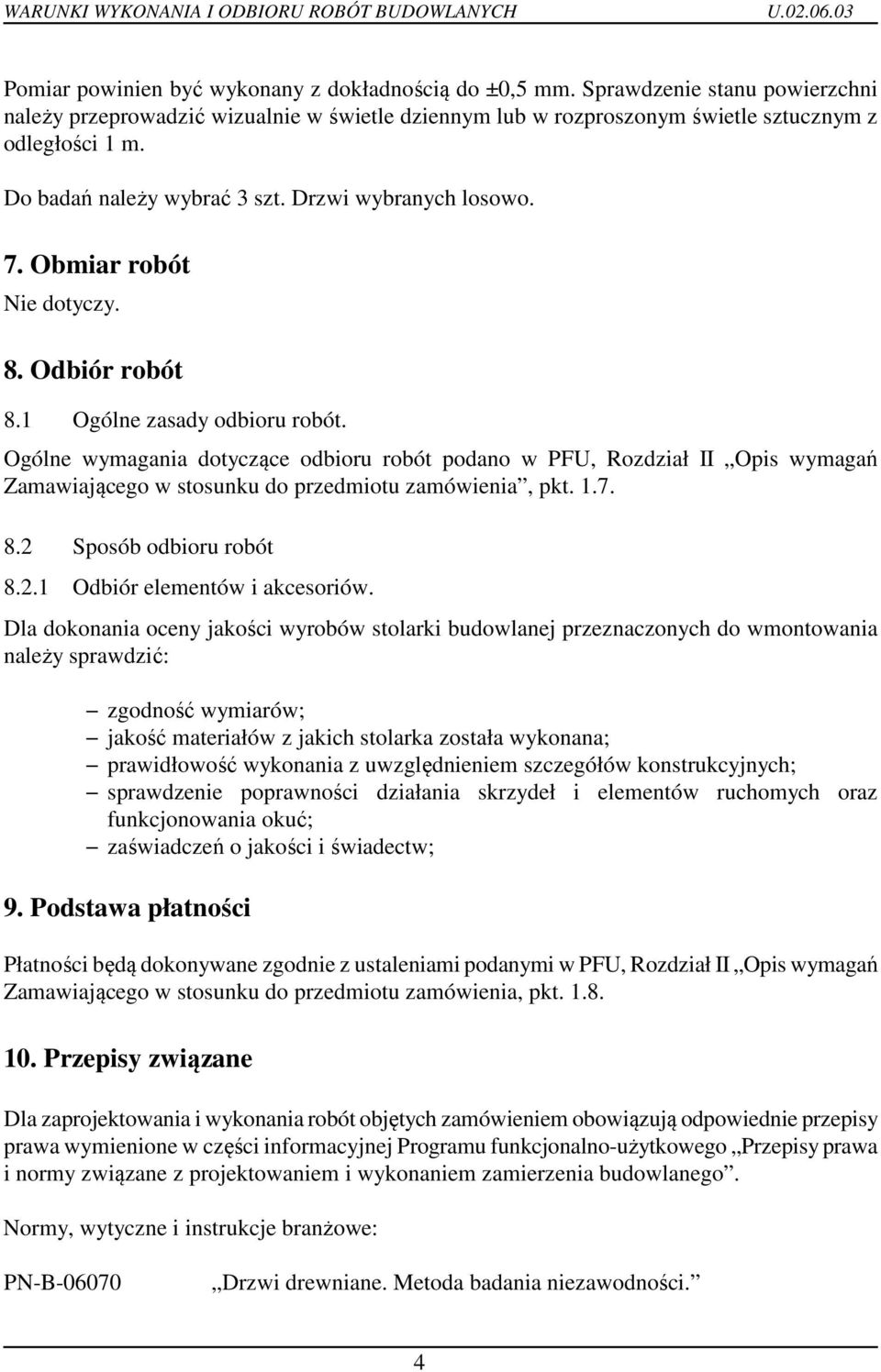 Ogólne wymagania dotyczące odbioru robót podano w PFU, Rozdział II Opis wymagań Zamawiającego w stosunku do przedmiotu zamówienia, pkt. 1.7. 8.2 Sposób odbioru robót 8.2.1 Odbiór elementów i akcesoriów.