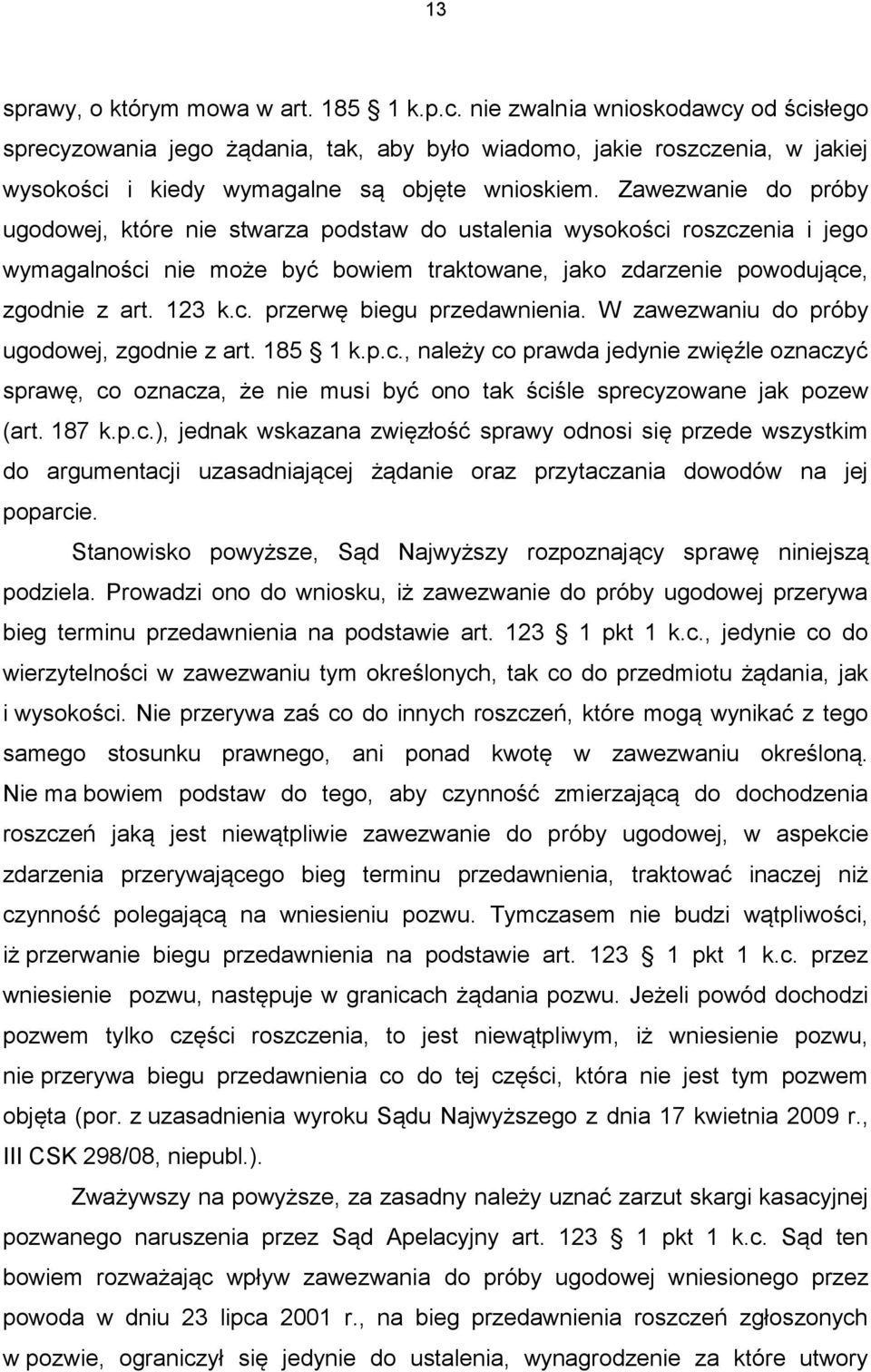 Zawezwanie do próby ugodowej, które nie stwarza podstaw do ustalenia wysokości roszczenia i jego wymagalności nie może być bowiem traktowane, jako zdarzenie powodujące, zgodnie z art. 123 k.c. przerwę biegu przedawnienia.