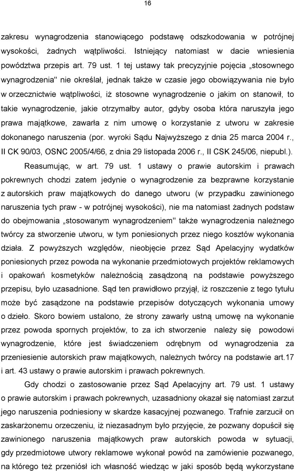 stanowił, to takie wynagrodzenie, jakie otrzymałby autor, gdyby osoba która naruszyła jego prawa majątkowe, zawarła z nim umowę o korzystanie z utworu w zakresie dokonanego naruszenia (por.