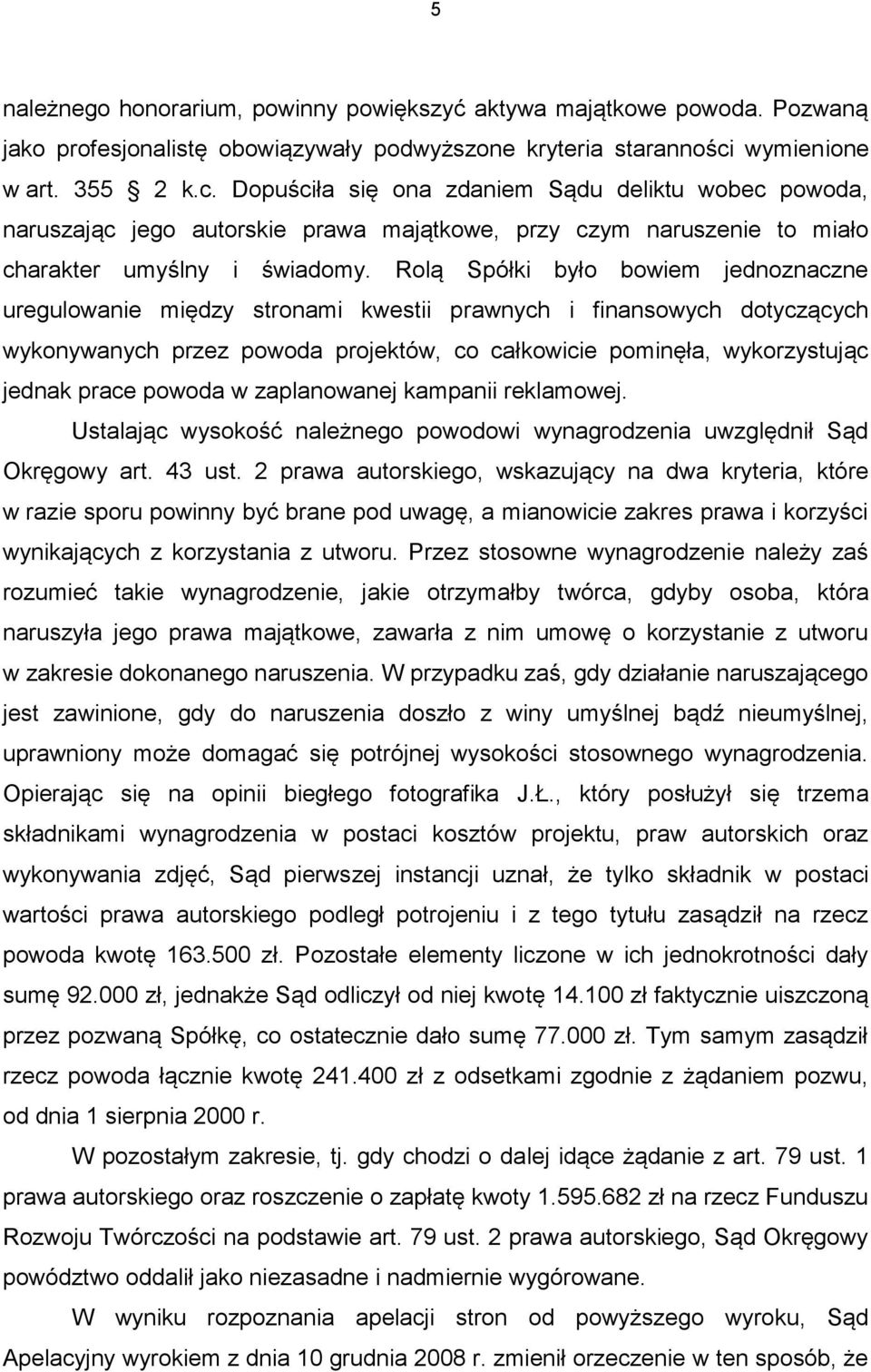 Rolą Spółki było bowiem jednoznaczne uregulowanie między stronami kwestii prawnych i finansowych dotyczących wykonywanych przez powoda projektów, co całkowicie pominęła, wykorzystując jednak prace