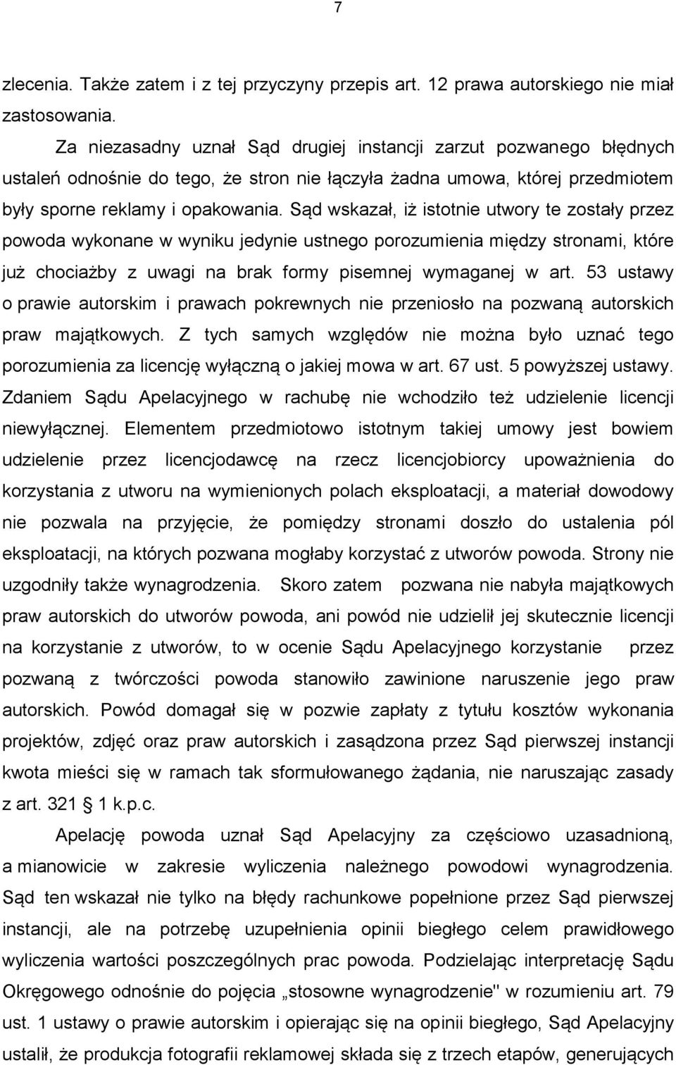 Sąd wskazał, iż istotnie utwory te zostały przez powoda wykonane w wyniku jedynie ustnego porozumienia między stronami, które już chociażby z uwagi na brak formy pisemnej wymaganej w art.